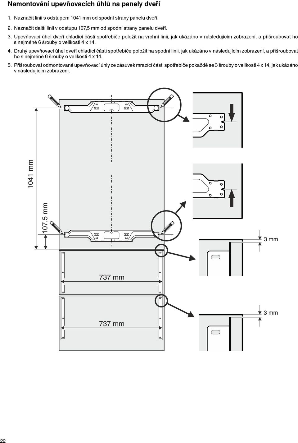 Upevňovací úhel dveří chladící části spotřebiče položit na vrchní linii, jak ukázáno v následujícím zobrazení, a přišroubovat ho s nejméně 6 šrouby o velikosti 4 