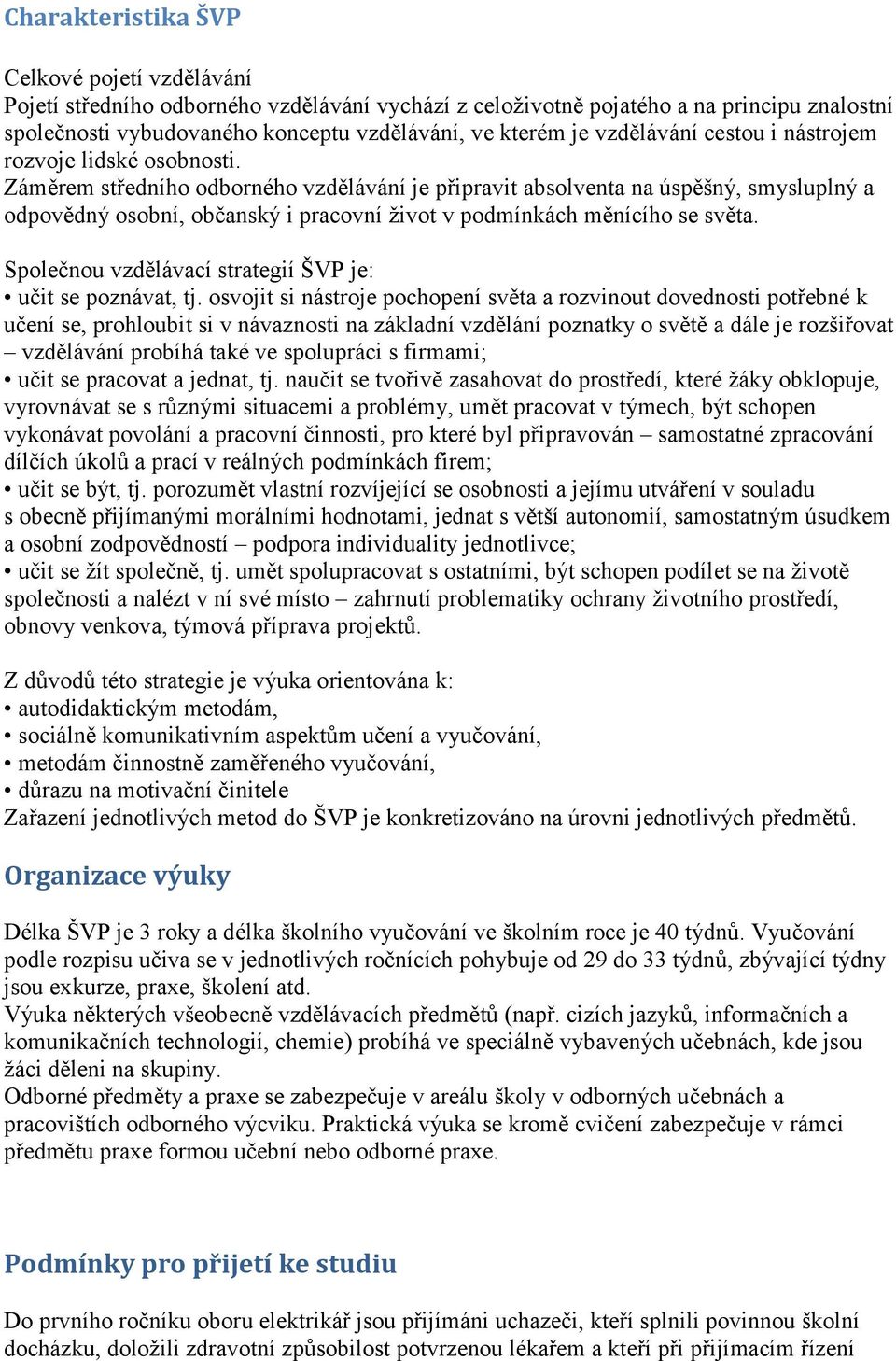 Záměrem středního odborného vzdělávání je připravit absolventa na úspěšný, smysluplný a odpovědný osobní, občanský i pracovní život v podmínkách měnícího se světa.