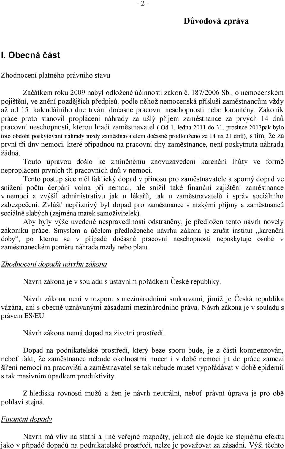 Zákoník práce proto stanovil proplácení náhrady za ušlý příjem zaměstnance za prvých 14 dnů pracovní neschopnosti, kterou hradí zaměstnavatel ( Od 1. ledna 2011 do 31.