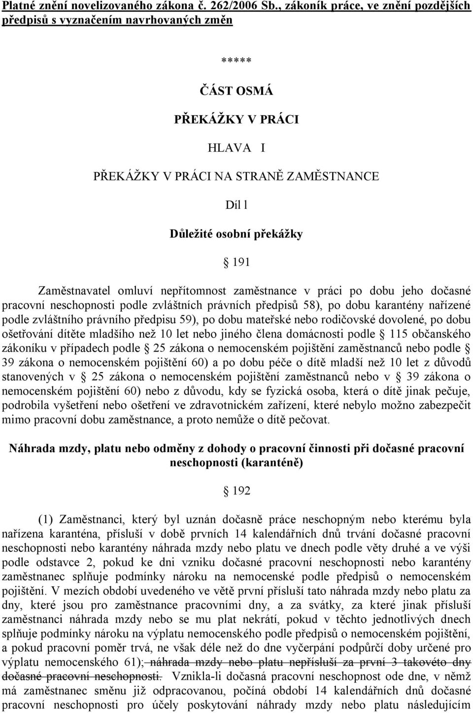 Zaměstnavatel omluví nepřítomnost zaměstnance v práci po dobu jeho dočasné pracovní neschopnosti podle zvláštních právních předpisů 58), po dobu karantény nařízené podle zvláštního právního předpisu