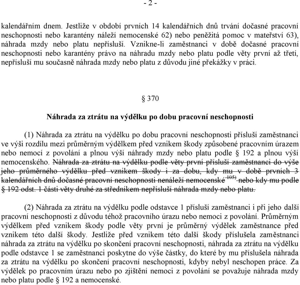 Vznikne-li zaměstnanci v době dočasné pracovní neschopnosti nebo karantény právo na náhradu mzdy nebo platu podle věty první až třetí, nepřísluší mu současně náhrada mzdy nebo platu z důvodu jiné