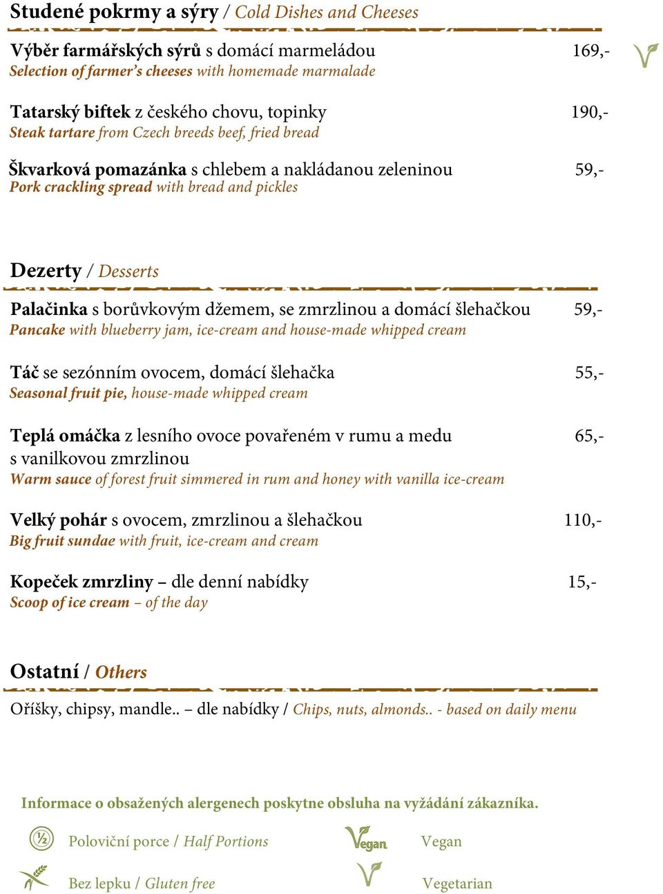 džemem, se zmrzlinou a domácí šlehačkou 59,- Pancake with blueberry jam, ice-cream and house-made whipped cream Táč se sezónním ovocem, domácí šlehačka 55,- Seasonal fruit pie, house-made whipped
