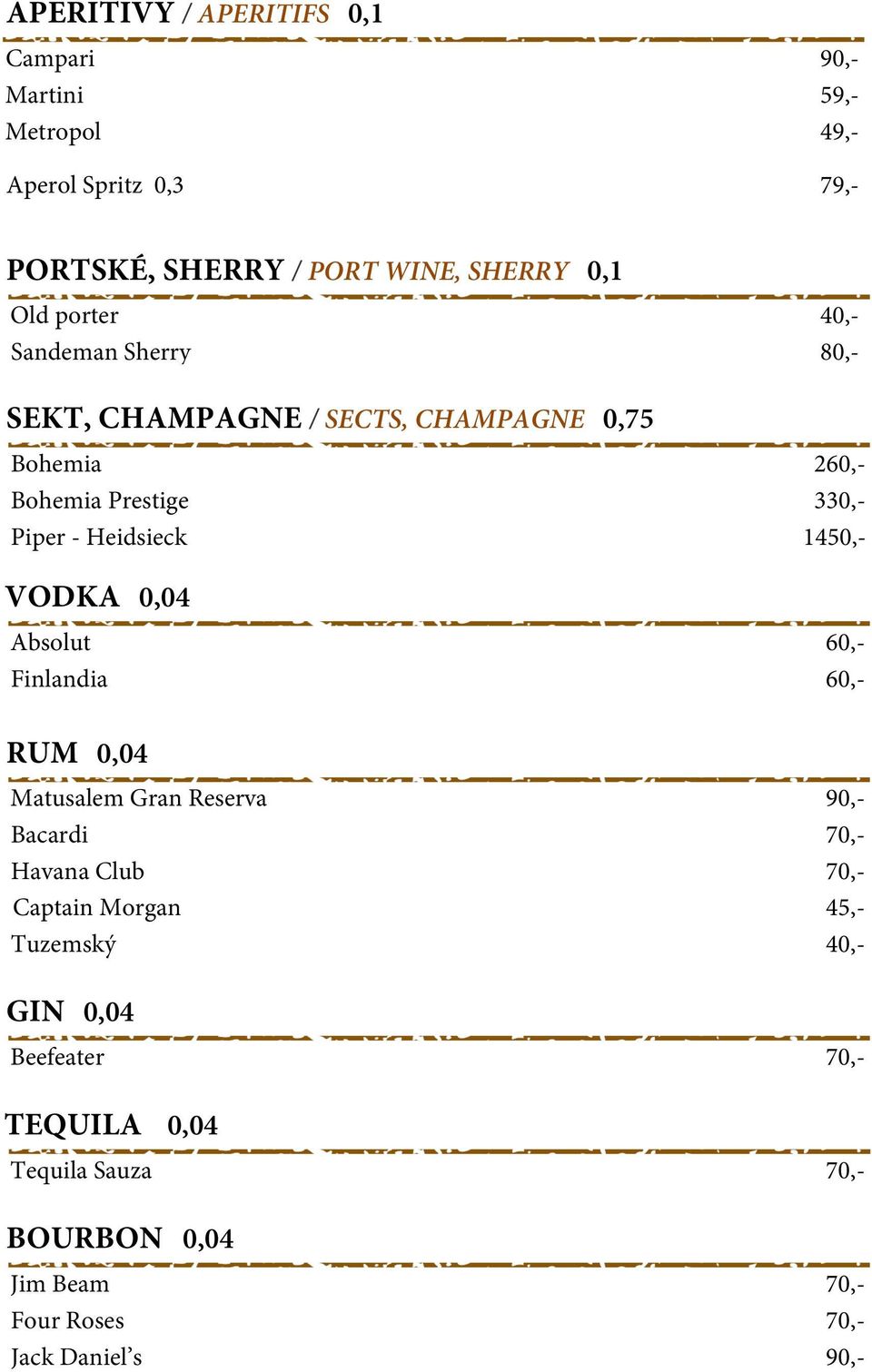 1450,- VODKA 0,04 Absolut 60,- Finlandia 60,- RUM 0,04 Matusalem Gran Reserva 90,- Bacardi 70,- Havana Club 70,- Captain Morgan