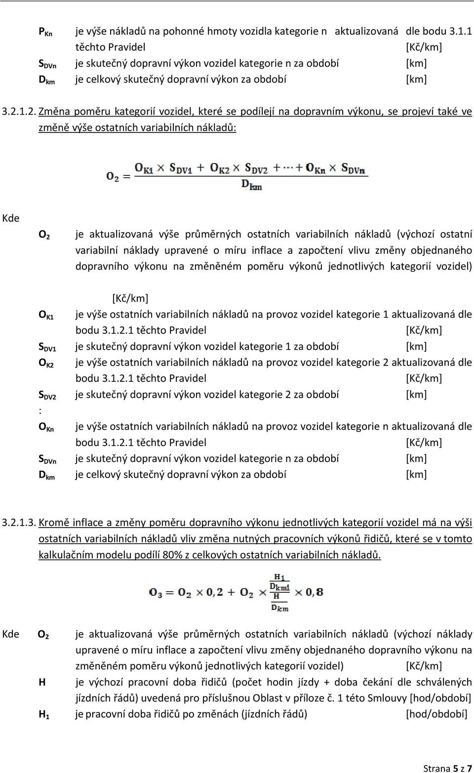 1.2. Změna poměru kategorií vozidel, které se podílejí na dopravním výkonu, se projeví také ve změně výše ostatních variabilních nákladů: Kde O 2 je aktualizovaná výše průměrných ostatních