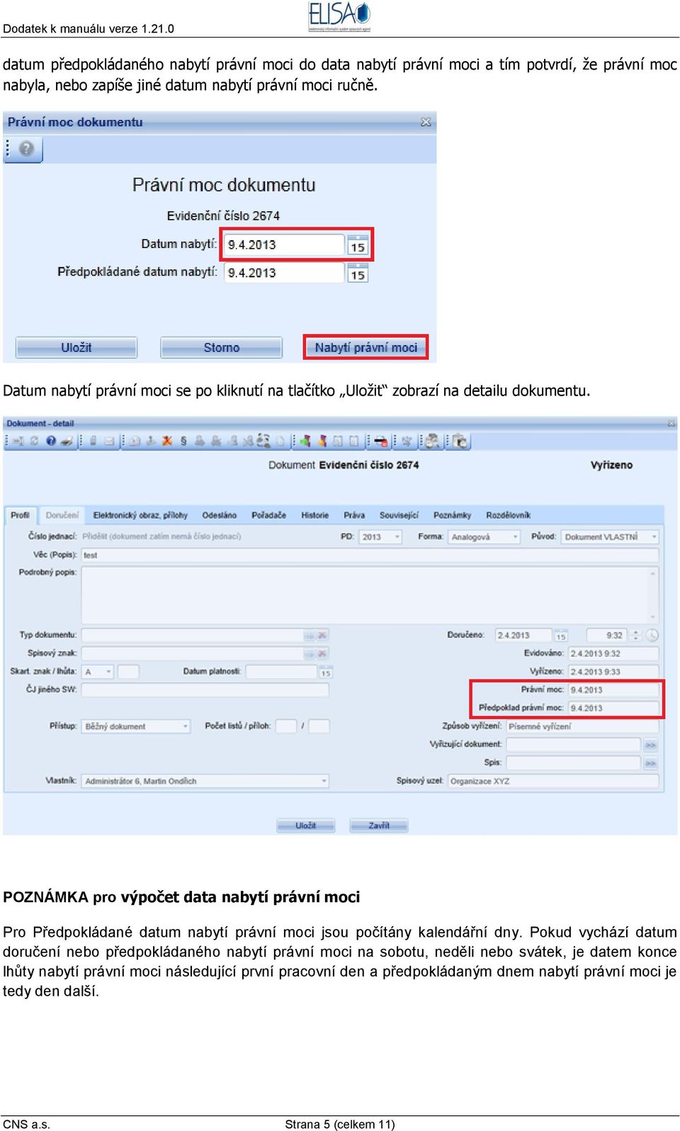 POZNÁMKA pro výpočet data nabytí právní moci Pro Předpokládané datum nabytí právní moci jsou počítány kalendářní dny.