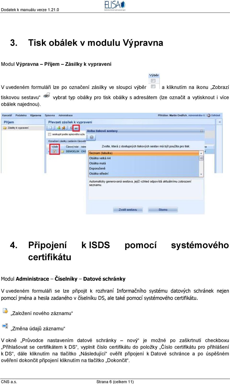 Připojení k ISDS pomocí systémového certifikátu Modul Administrace Číselníky Datové schránky V uvedeném formuláři se lze připojit k rozhraní Informačního systému datových schránek nejen pomocí jména