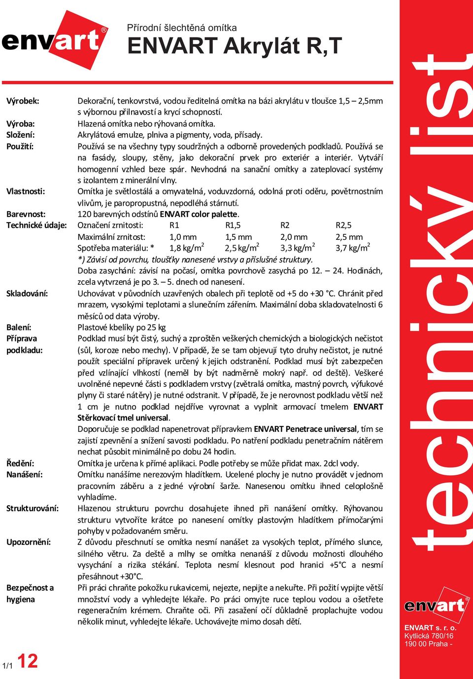 Používá se na fasády, sloupy, stěny, jako dekorační prvek pro exteriér a interiér. Vytváří homogenní vzhled beze spár. Nevhodná na sanační omítky a zateplovací systémy s izolantem z minerální vlny.