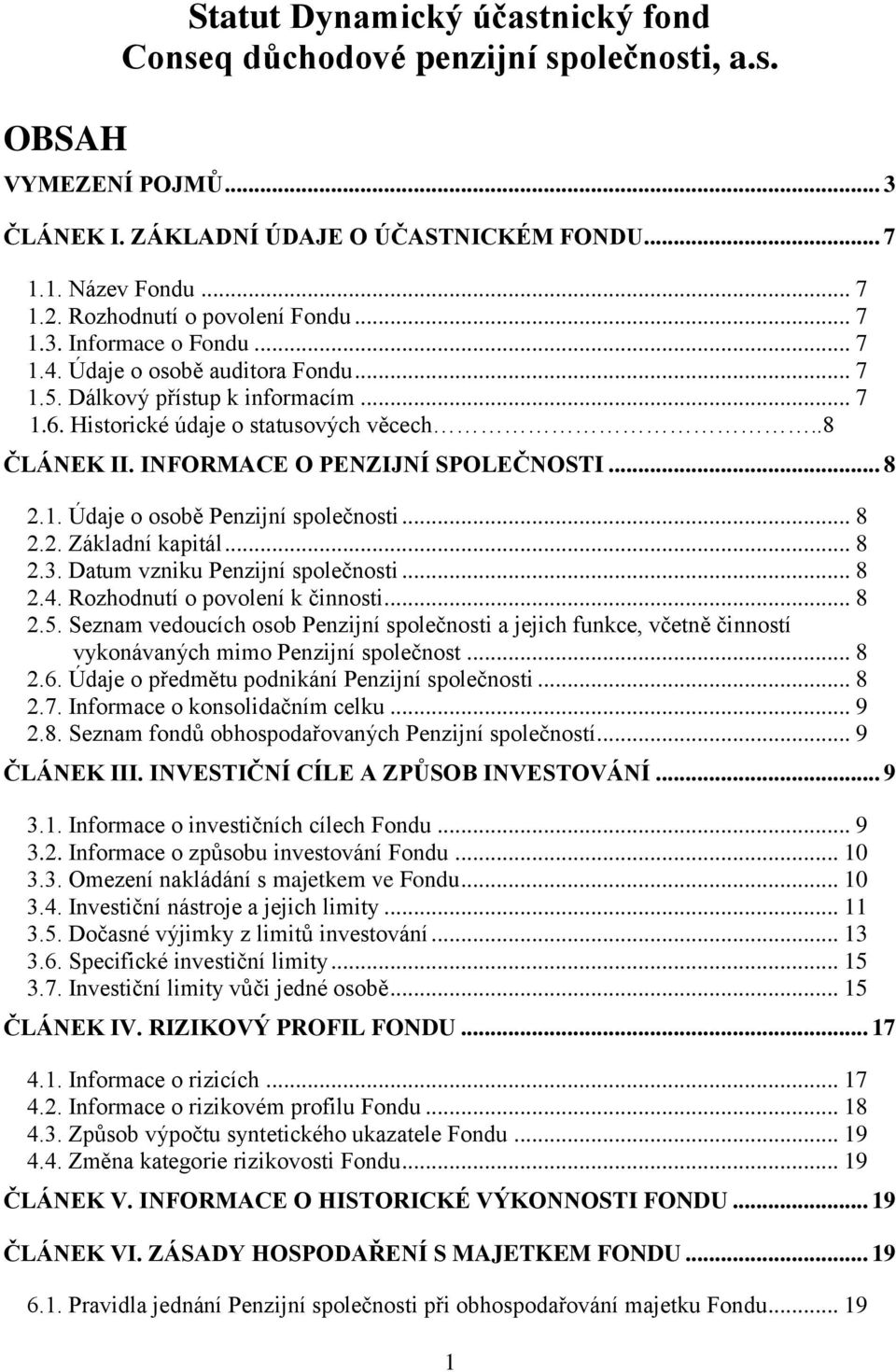 INFORMACE O PENZIJNÍ SPOLEČNOSTI... 8 2.1. Údaje o osobě Penzijní společnosti... 8 2.2. Základní kapitál... 8 2.3. Datum vzniku Penzijní společnosti... 8 2.4. Rozhodnutí o povolení k činnosti... 8 2.5.