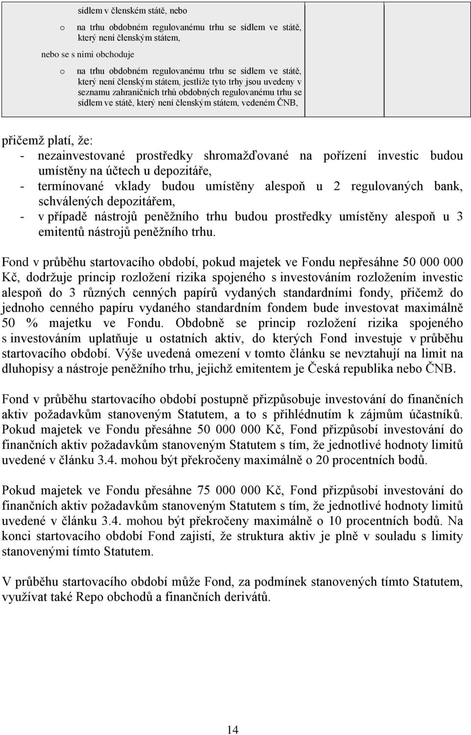 nezainvestované prostředky shromažďované na pořízení investic budou umístěny na účtech u depozitáře, - termínované vklady budou umístěny alespoň u 2 regulovaných bank, schválených depozitářem, - v