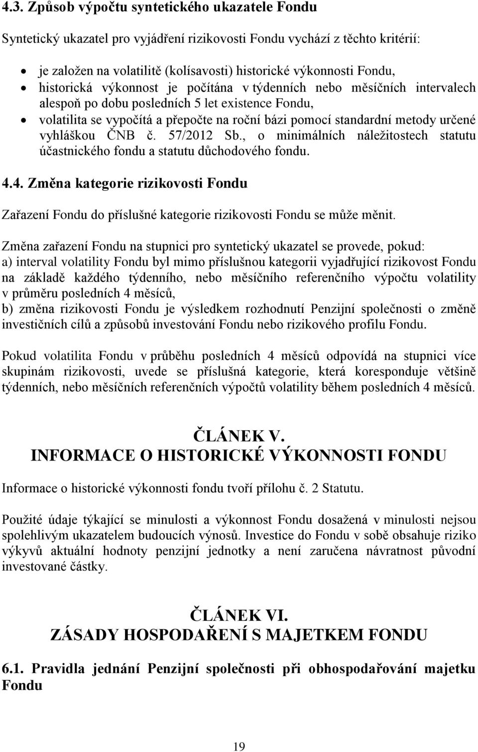 určené vyhláškou ČNB č. 57/2012 Sb., o minimálních náležitostech statutu účastnického fondu a statutu důchodového fondu. 4.