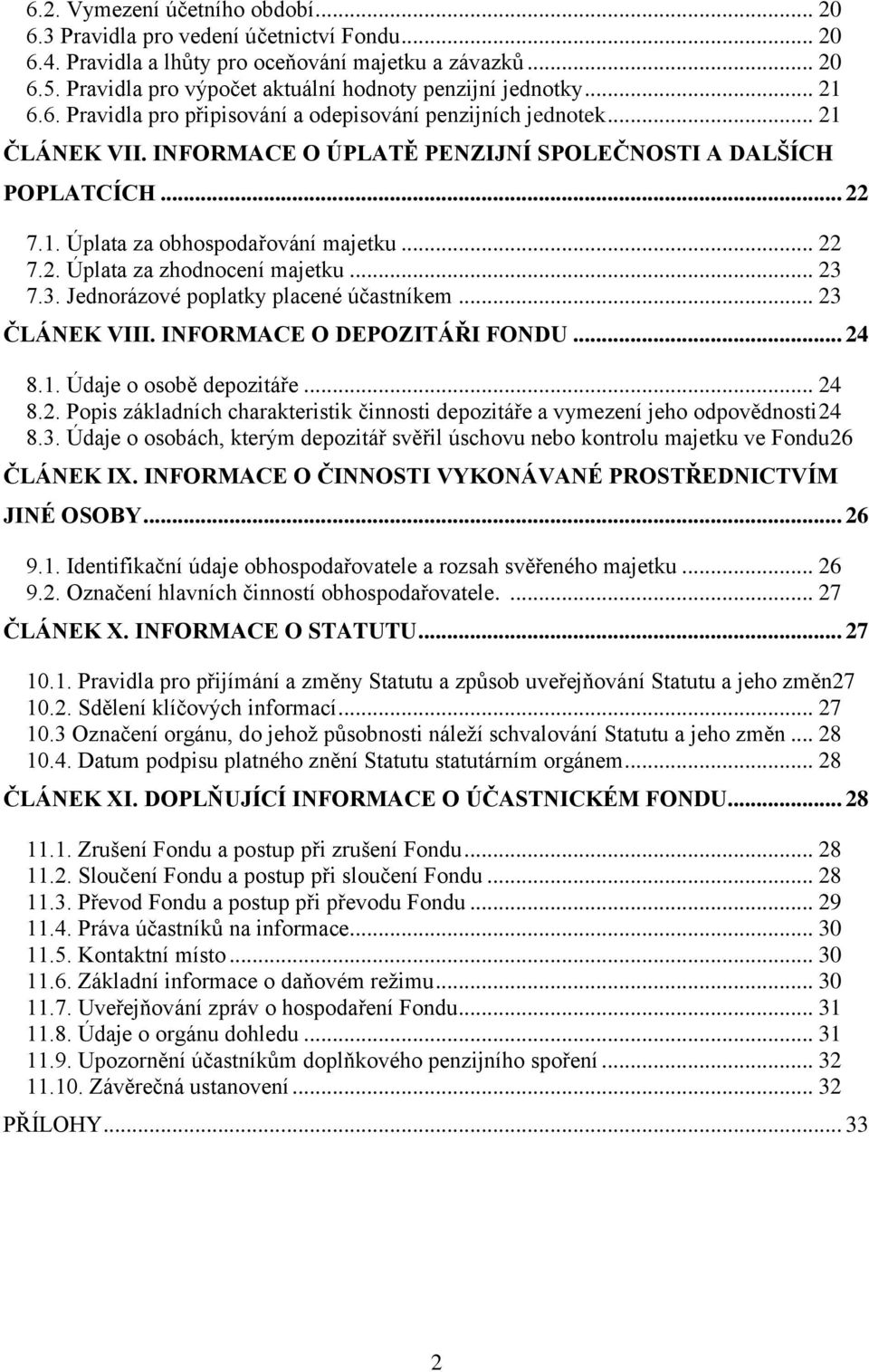 INFORMACE O ÚPLATĚ PENZIJNÍ SPOLEČNOSTI A DALŠÍCH POPLATCÍCH... 22 7.1. Úplata za obhospodařování majetku... 22 7.2. Úplata za zhodnocení majetku... 23 7.3. Jednorázové poplatky placené účastníkem.