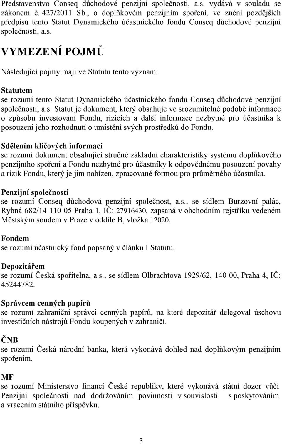 s. Statut je dokument, který obsahuje ve srozumitelné podobě informace o způsobu investování Fondu, rizicích a další informace nezbytné pro účastníka k posouzení jeho rozhodnutí o umístění svých