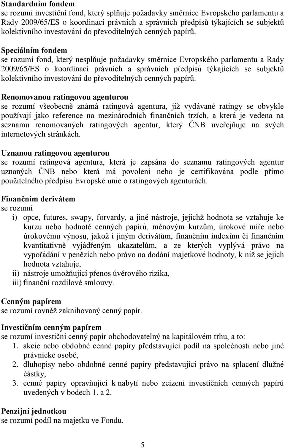 Speciálním fondem se rozumí fond, který nesplňuje požadavky směrnice Evropského parlamentu a Rady 2009/65/ES o koordinaci právních a správních předpisů týkajících se subjektů kolektivního 