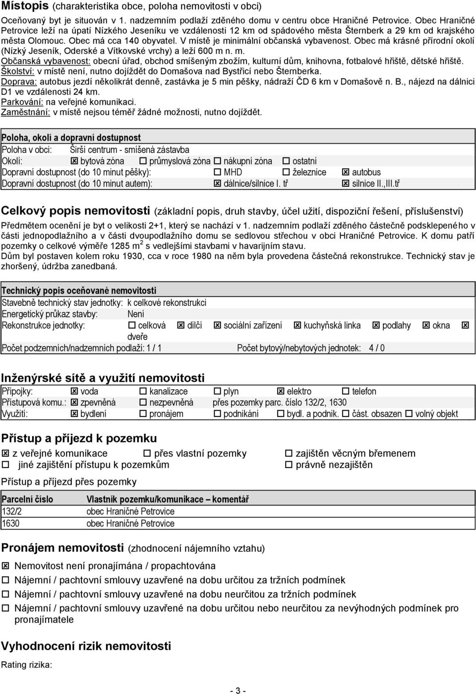 V místě je minimální občanská vybavenost. Obec má krásné přírodní okolí (Nízký Jeseník, Oderské a Vítkovské vrchy) a leží 600 m n. m. Občanská vybavenost: obecní úřad, obchod smíšeným zbožím, kulturní dům, knihovna, fotbalové hřiště, dětské hřiště.