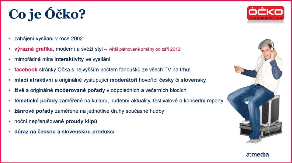 mladí atraktivní a originálně vystupující moderátoři hovořící česky či slovensky živě a originálně moderované pořady v odpoledních a večerních