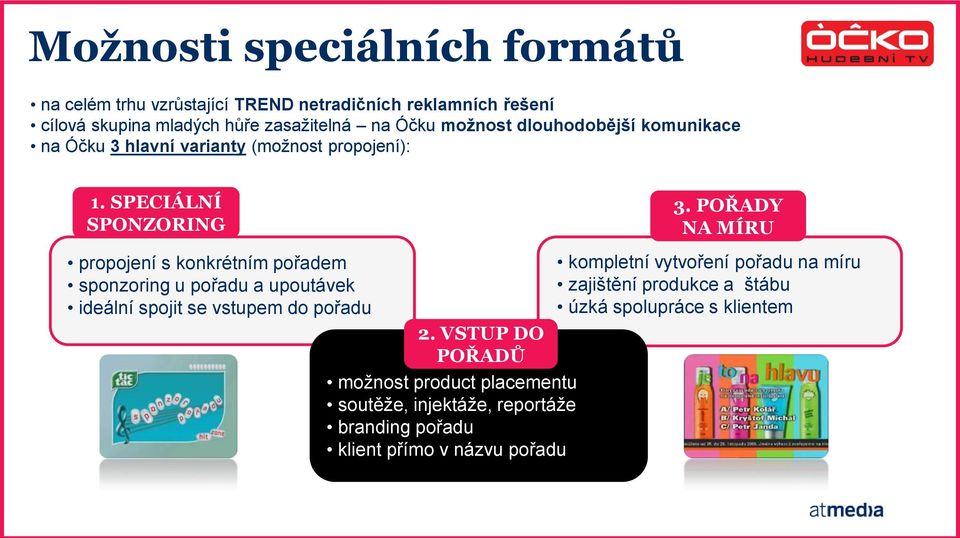 POŘADY NA MÍRU propojení s konkrétním pořadem sponzoring u pořadu a upoutávek ideální spojit se vstupem do pořadu 2.