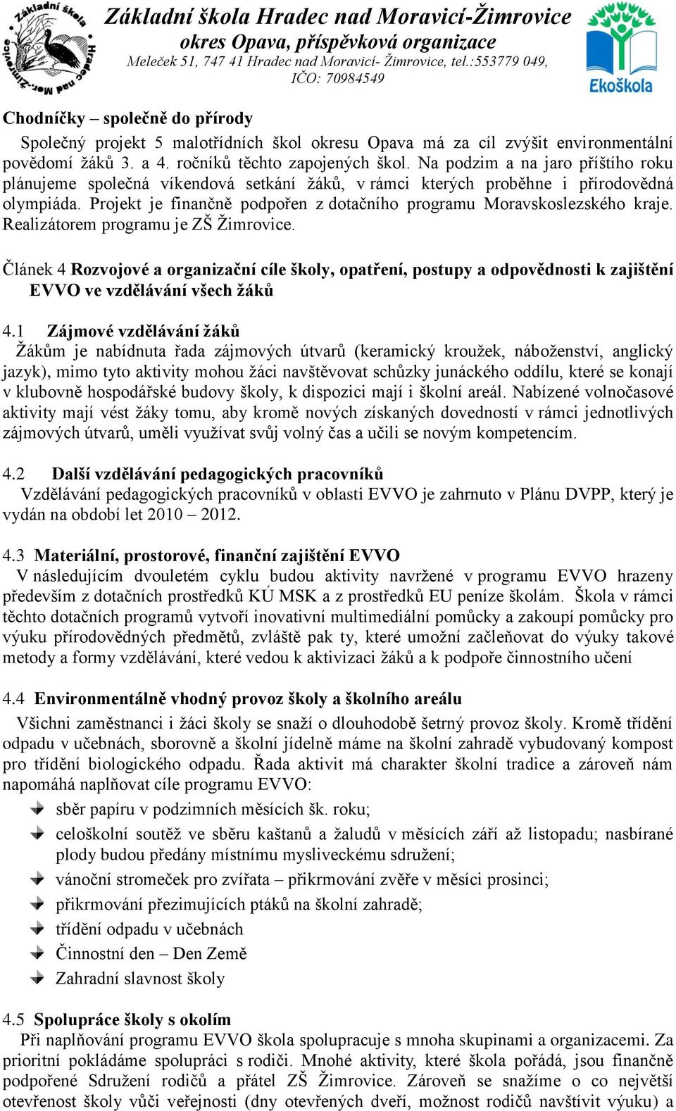 Projekt je finančně podpořen z dotačního programu Moravskoslezského kraje. Realizátorem programu je ZŠ Ţimrovice.