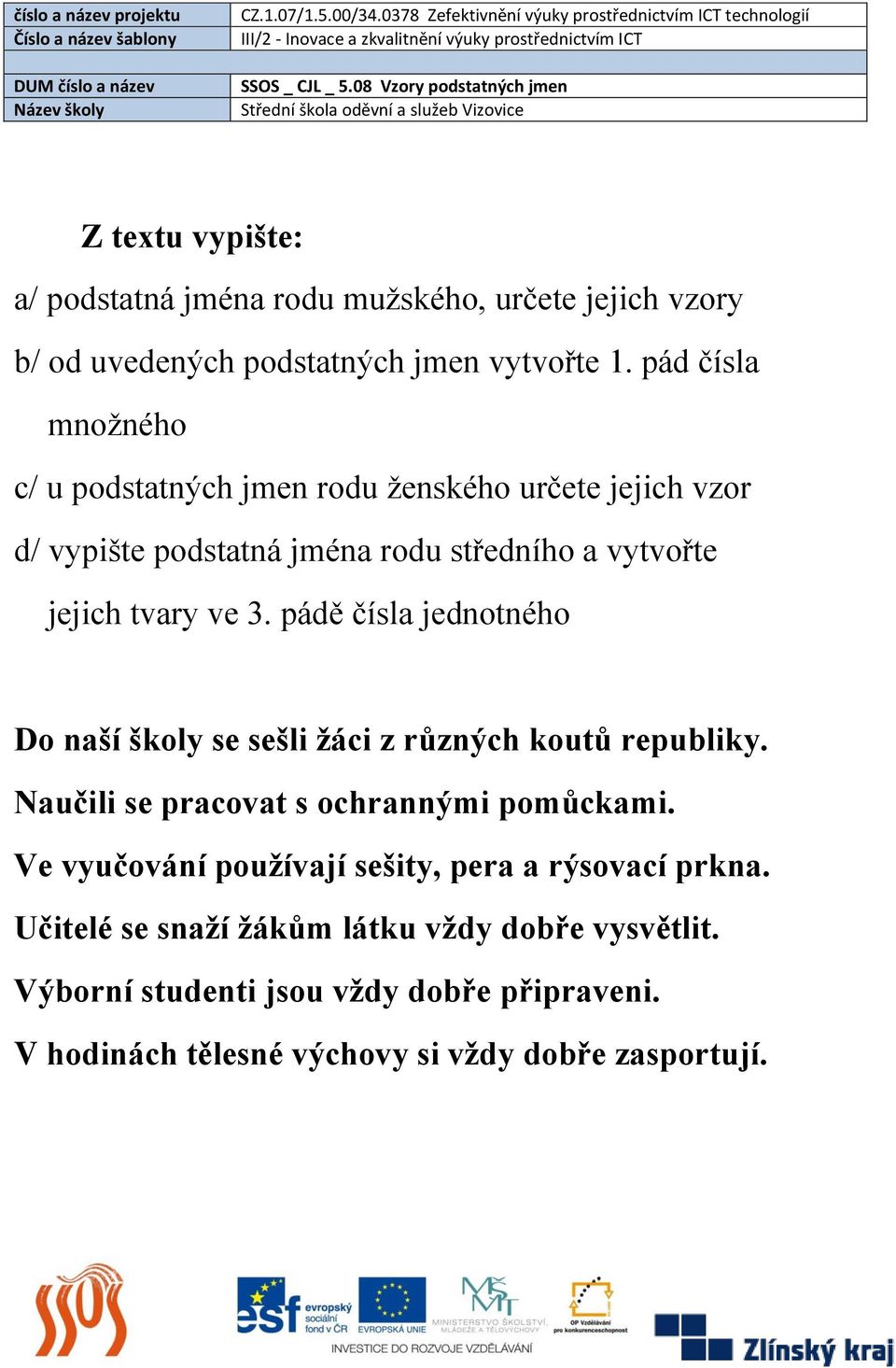 pádě čísla jednotného Do naší školy se sešli žáci z různých koutů republiky. Naučili se pracovat s ochrannými pomůckami.