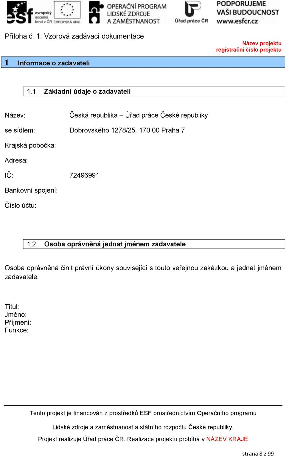 pobočka: Adresa: IČ: 72496991 Bankovní spojení: Číslo účtu: 1.