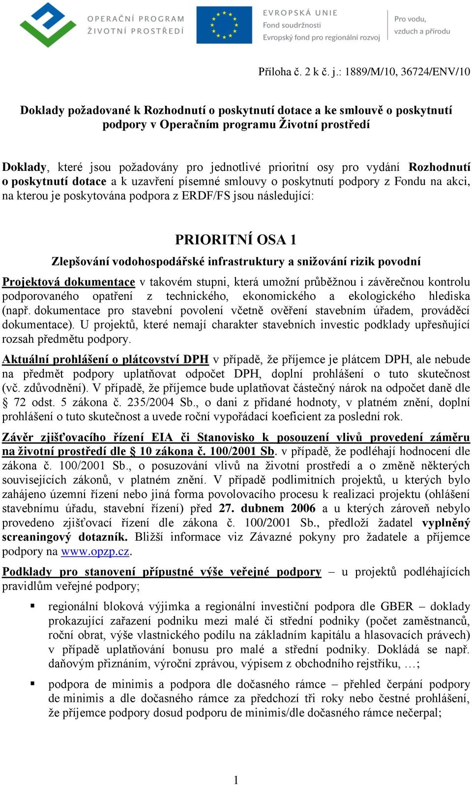 prioritní osy pro vydání Rozhodnutí o poskytnutí dotace a k uzavření písemné smlouvy o poskytnutí podpory z Fondu na akci, na kterou je poskytována podpora z ERDF/FS jsou následující: PRIORITNÍ OSA 1