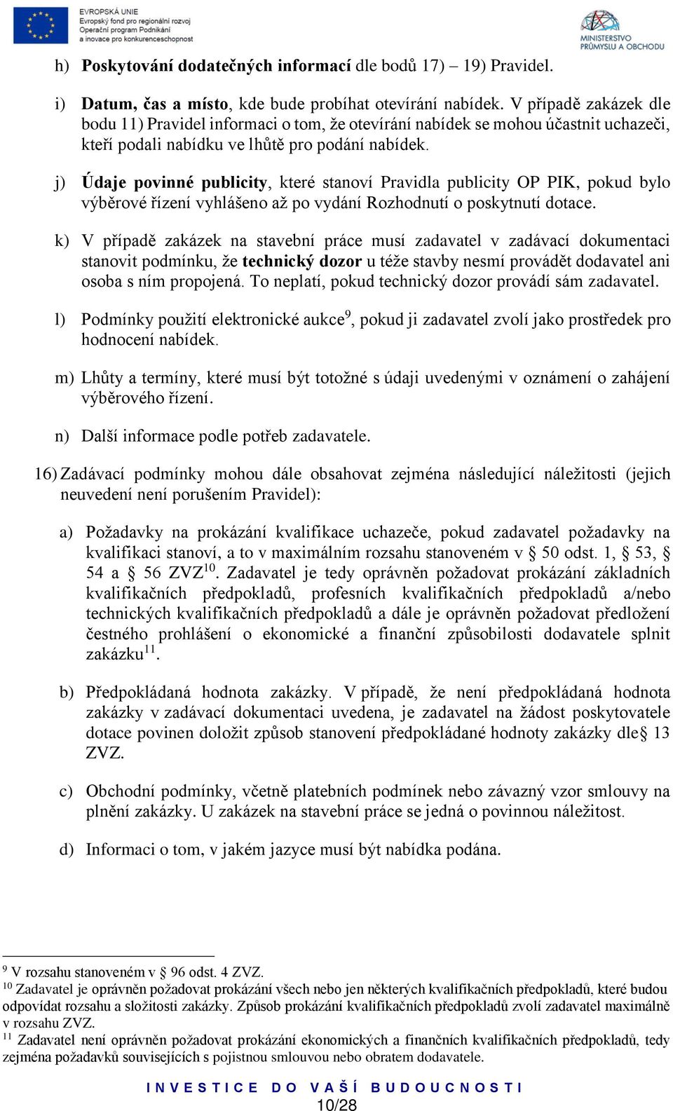 j) Údaje povinné publicity, které stanoví Pravidla publicity OP PIK, pokud bylo výběrové řízení vyhlášeno až po vydání Rozhodnutí o poskytnutí dotace.