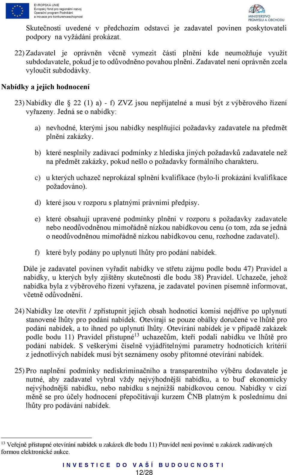 Nabídky a jejich hodnocení 23) Nabídky dle 22 (1) a) - f) ZVZ jsou nepřijatelné a musí být z výběrového řízení vyřazeny.