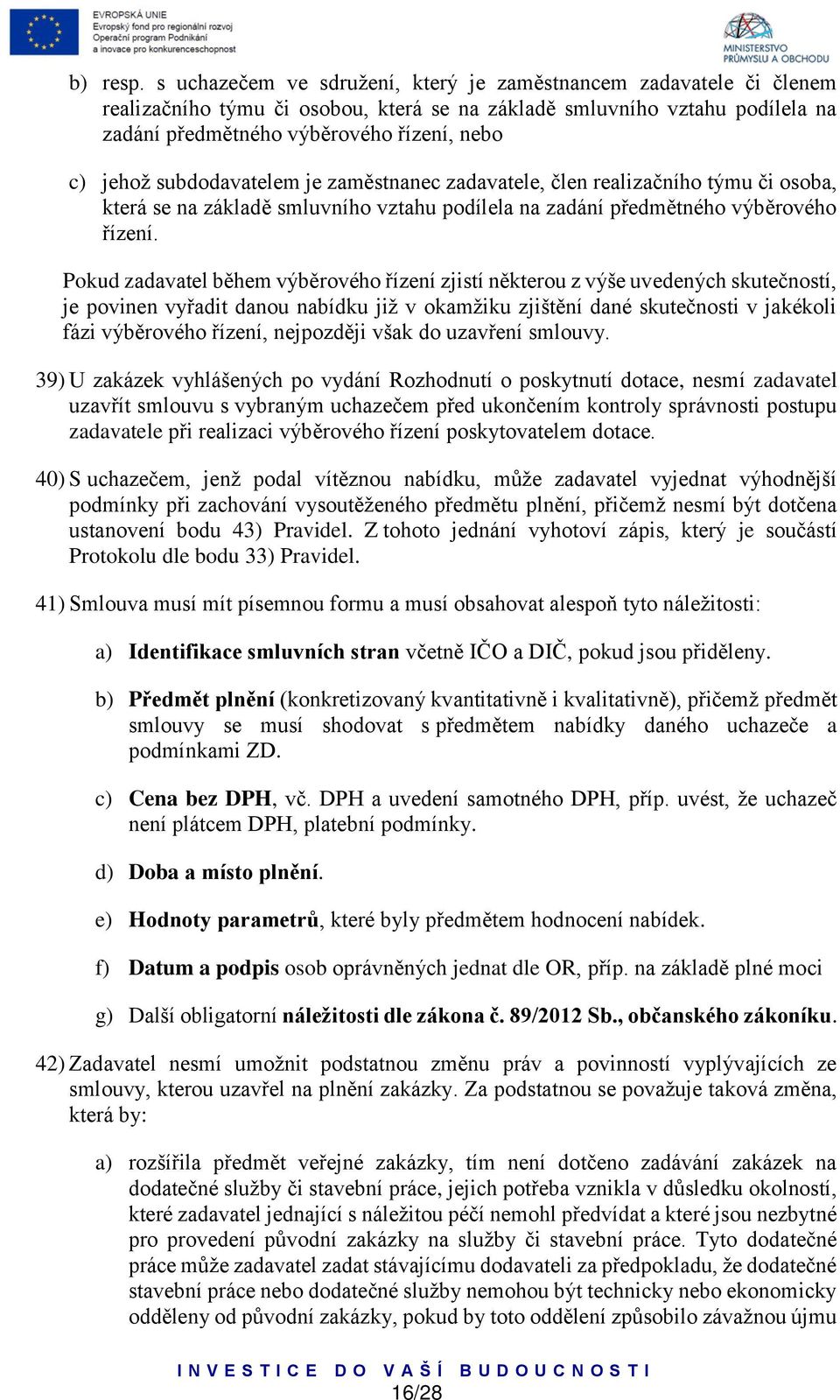 subdodavatelem je zaměstnanec zadavatele, člen realizačního týmu či osoba, která se na základě smluvního vztahu podílela na zadání předmětného výběrového řízení.