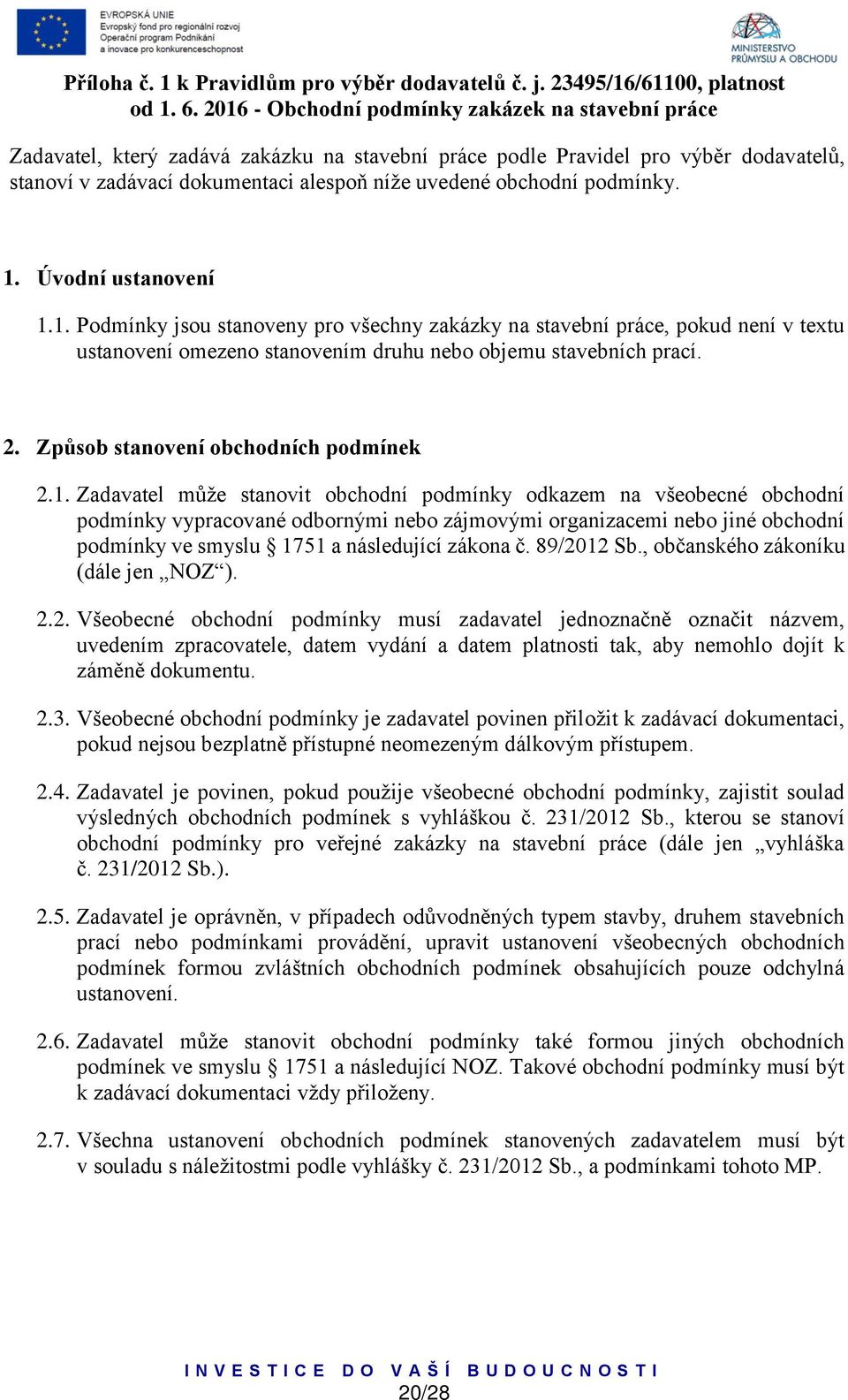 podmínky. 1. Úvodní ustanovení 1.1. Podmínky jsou stanoveny pro všechny zakázky na stavební práce, pokud není v textu ustanovení omezeno stanovením druhu nebo objemu stavebních prací. 2.