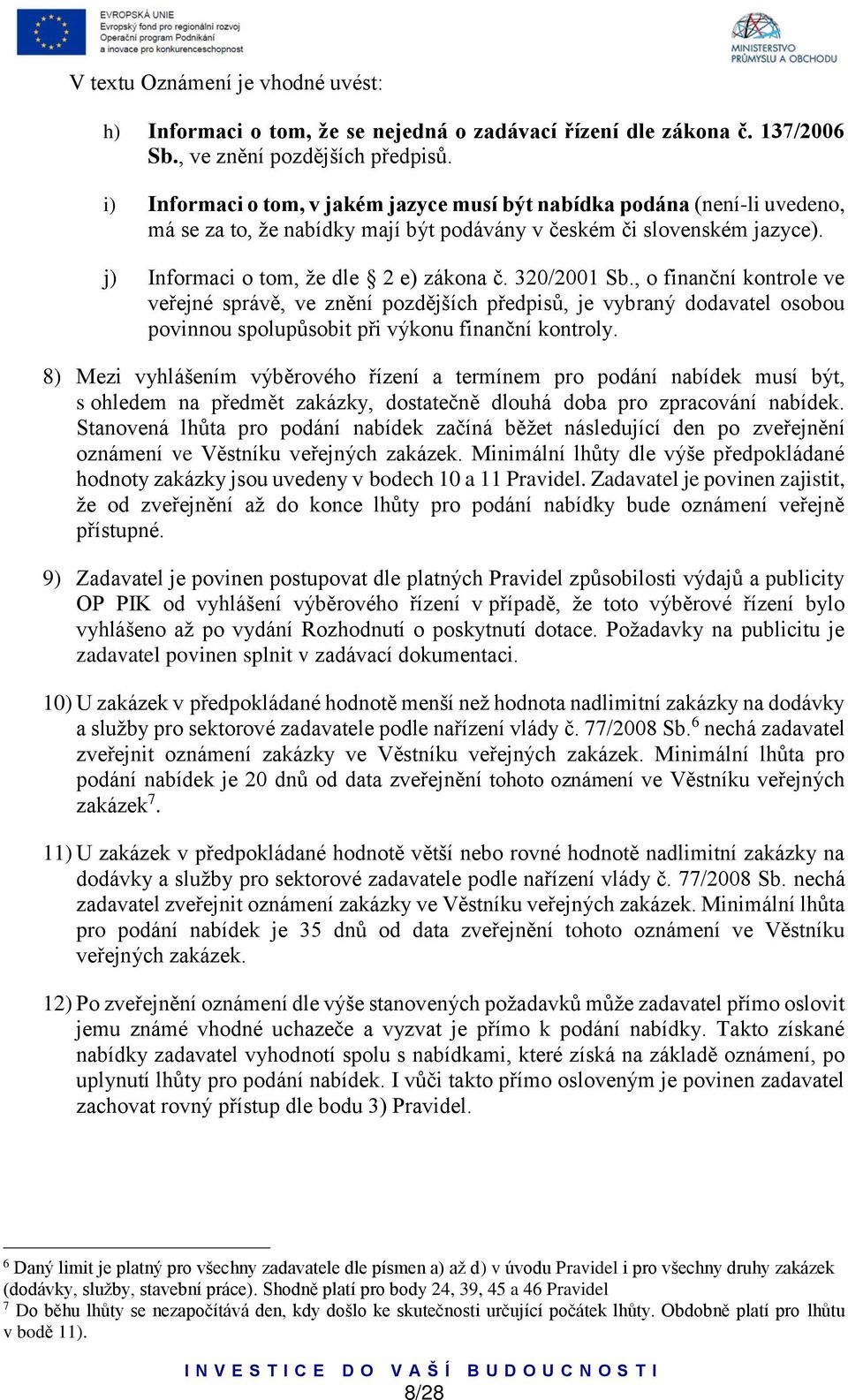 320/2001 Sb., o finanční kontrole ve veřejné správě, ve znění pozdějších předpisů, je vybraný dodavatel osobou povinnou spolupůsobit při výkonu finanční kontroly.