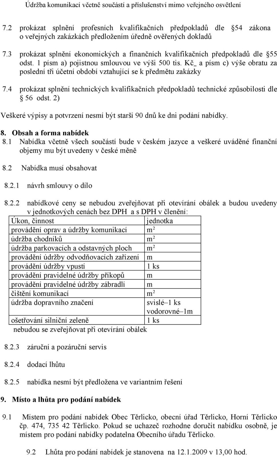 Kč a písm c) výše obratu za poslední tři účetní období vztahující se k předmětu zakázky 7.4 prokázat splnění technických kvalifikačních předpokladů technické způsobilosti dle 56 odst.