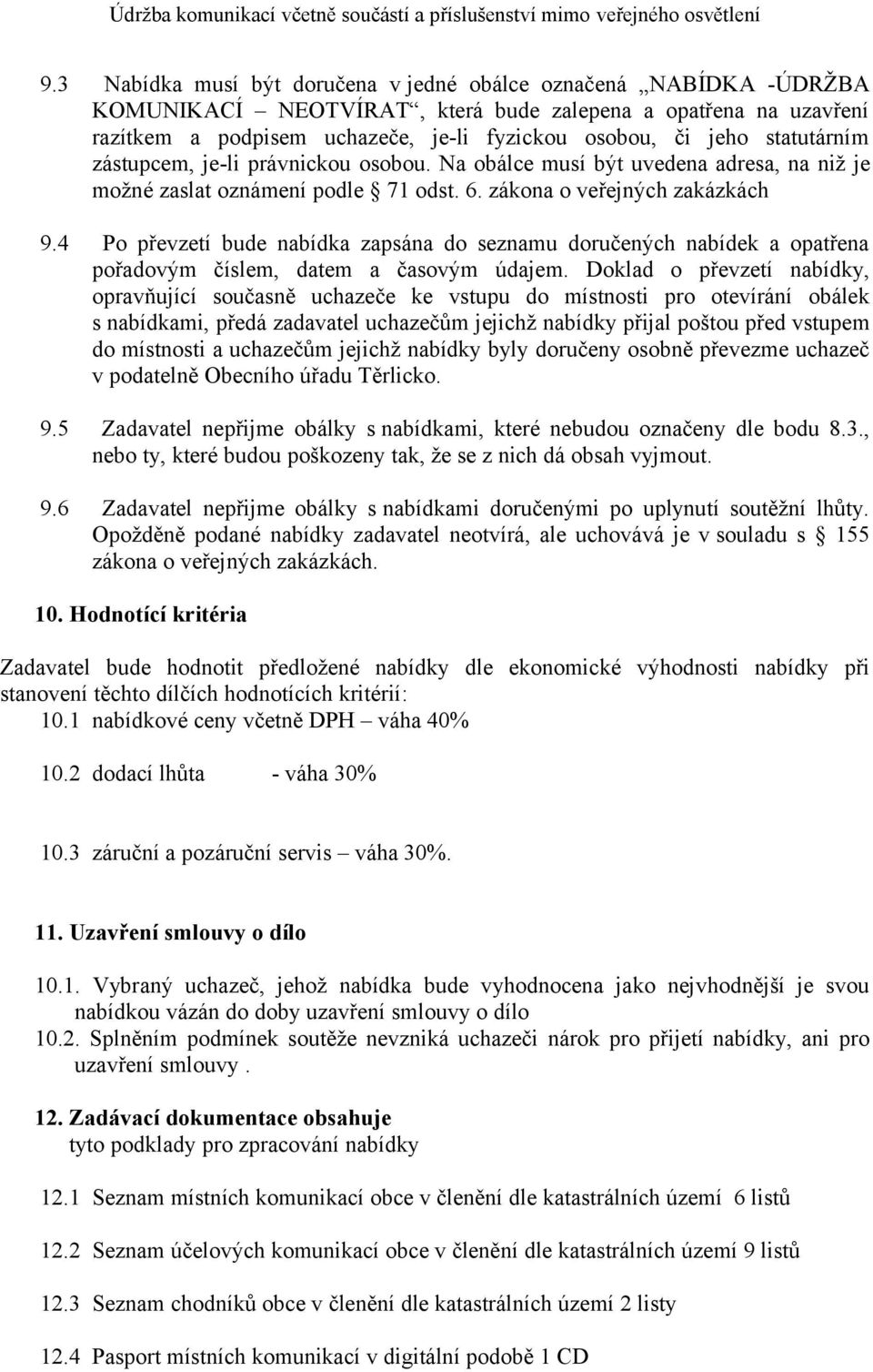 4 Po převzetí bude nabídka zapsána do seznamu doručených nabídek a opatřena pořadovým číslem, datem a časovým údajem.