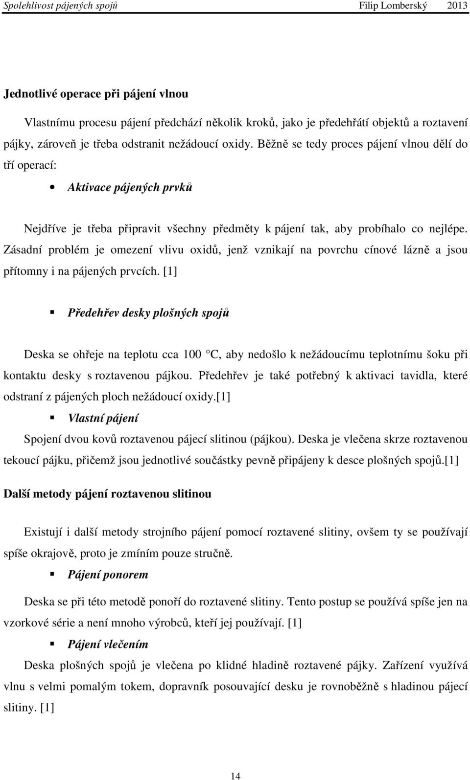 Zásadní problém je omezení vlivu oxidů, jenž vznikají na povrchu cínové lázně a jsou přítomny i na pájených prvcích.