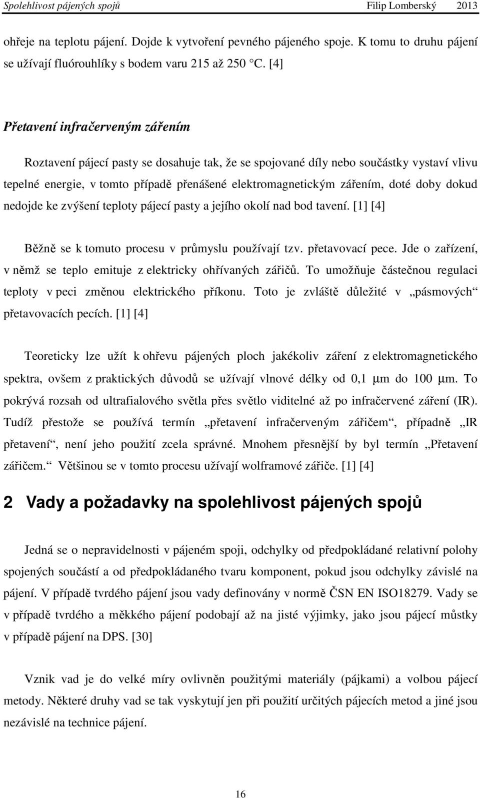 doté doby dokud nedojde ke zvýšení teploty pájecí pasty a jejího okolí nad bod tavení. [1] [4] Běžně se k tomuto procesu v průmyslu používají tzv. přetavovací pece.