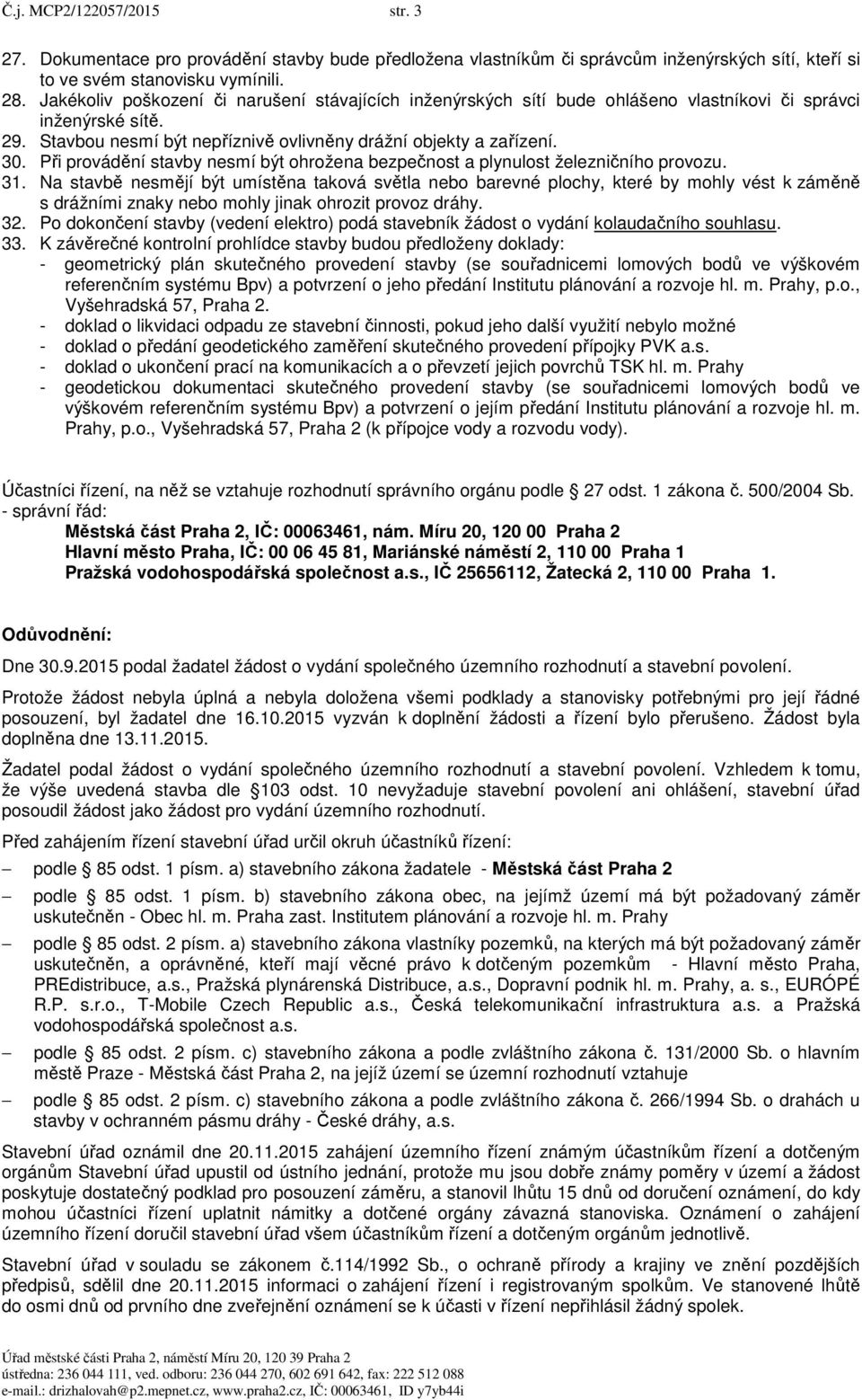 Při provádění stavby nesmí být ohrožena bezpečnost a plynulost železničního provozu. 31.