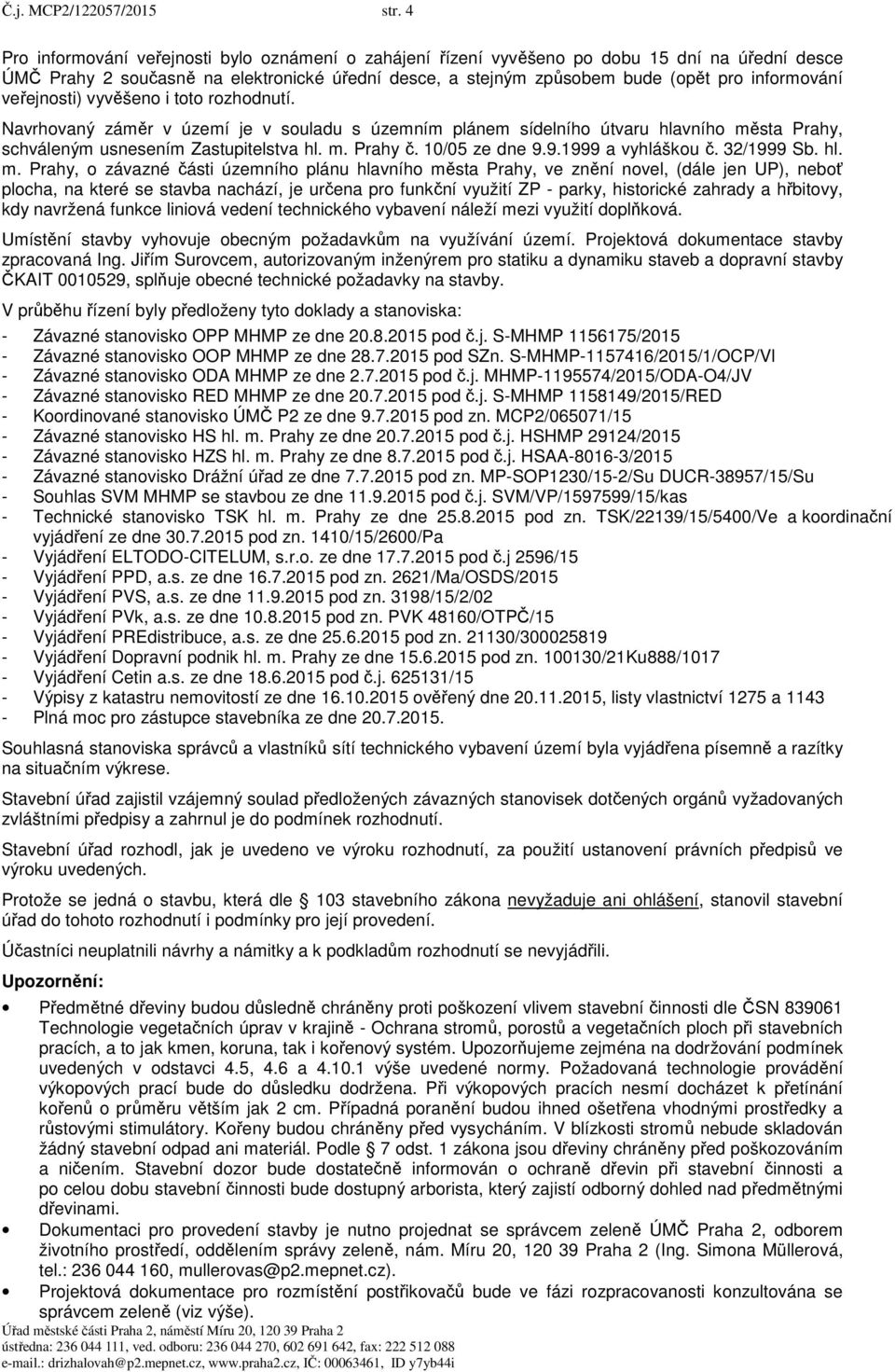 veřejnosti) vyvěšeno i toto rozhodnutí. Navrhovaný záměr v území je v souladu s územním plánem sídelního útvaru hlavního města Prahy, schváleným usnesením Zastupitelstva hl. m. Prahy č.