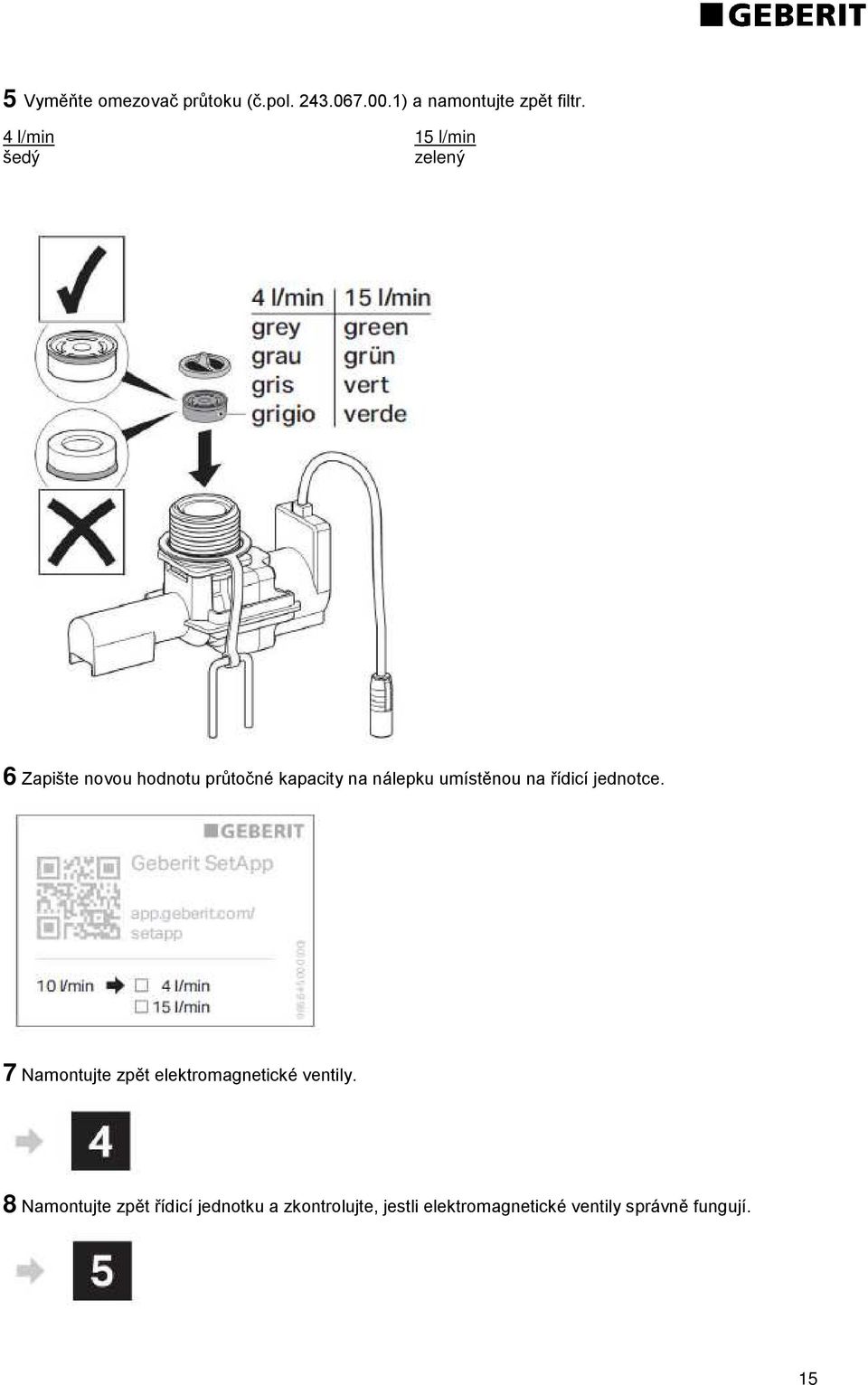 umístěnou na řídicí jednotce. 7 Namontujte zpět elektromagnetické ventily.