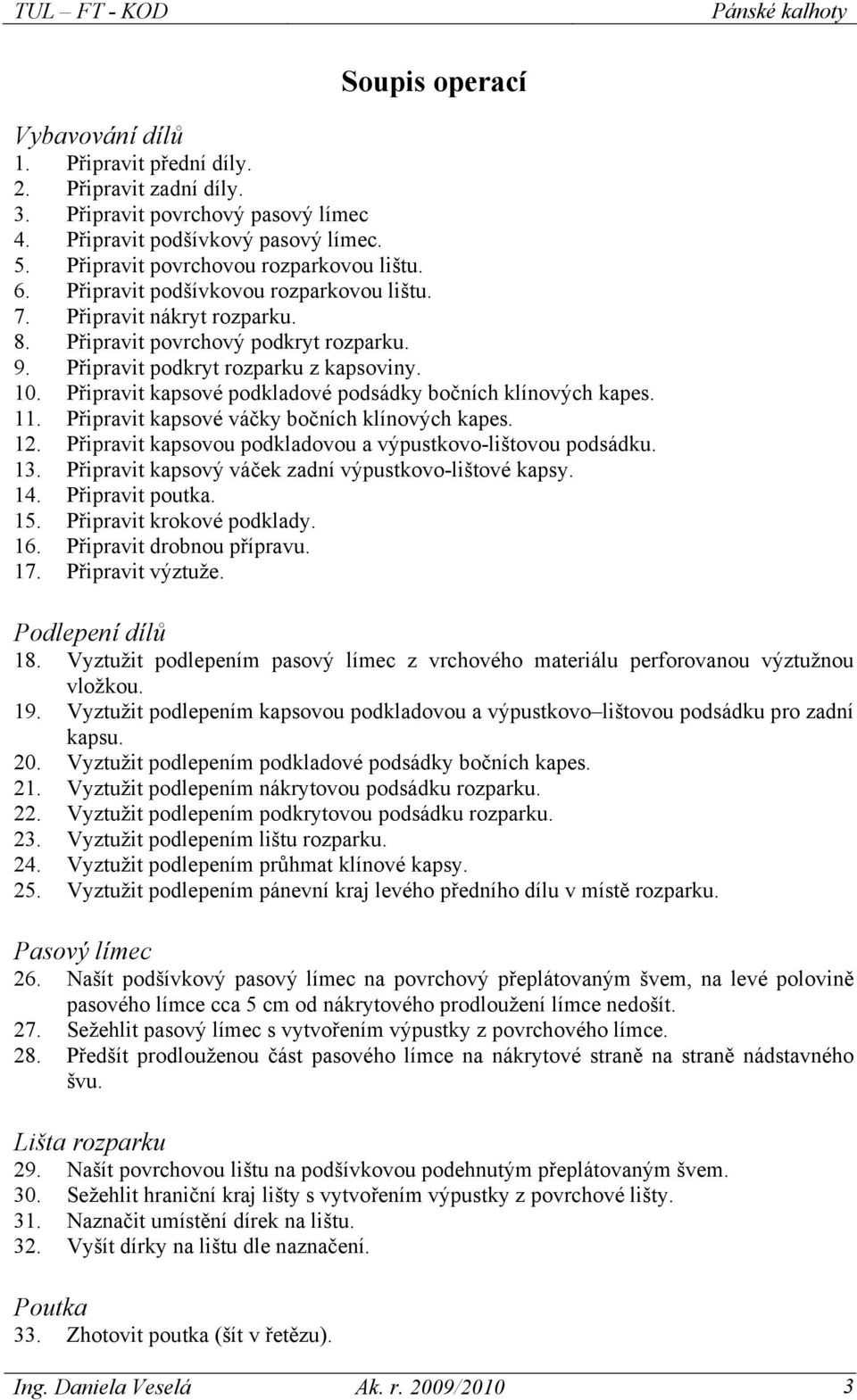 Připravit kapsové podkladové podsádky bočních klínových kapes. 11. Připravit kapsové váčky bočních klínových kapes. 12. Připravit kapsovou podkladovou a výpustkovo-lištovou podsádku. 13.