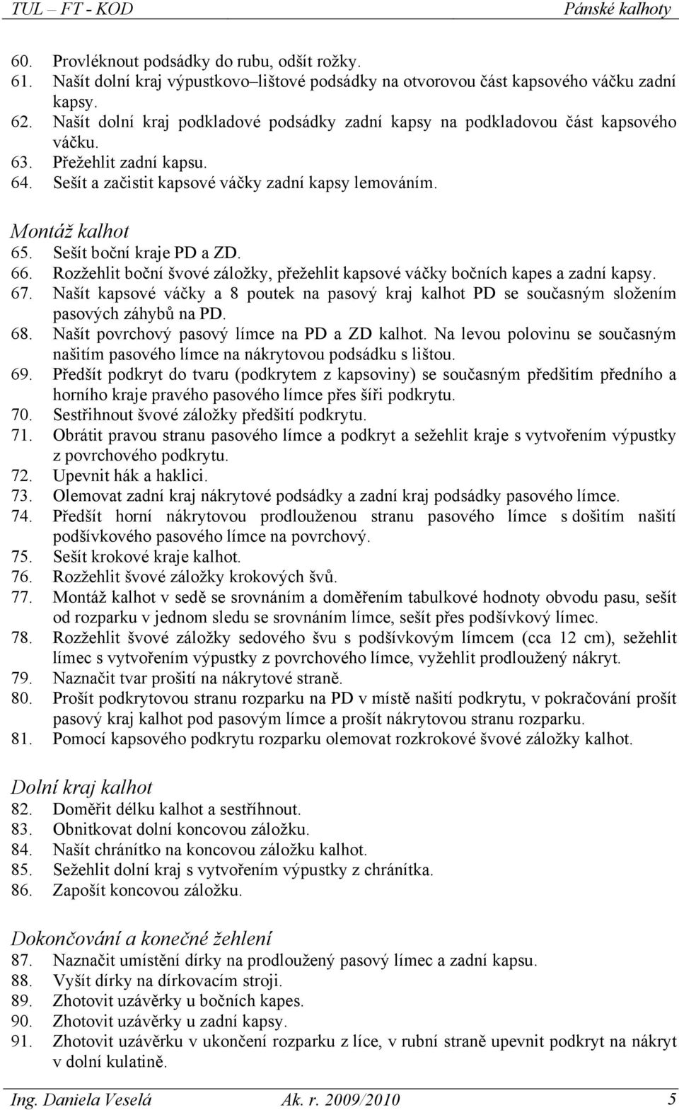 Sešít boční kraje PD a ZD. 66. Rozžehlit boční švové záložky, přežehlit kapsové váčky bočních kapes a zadní kapsy. 67.