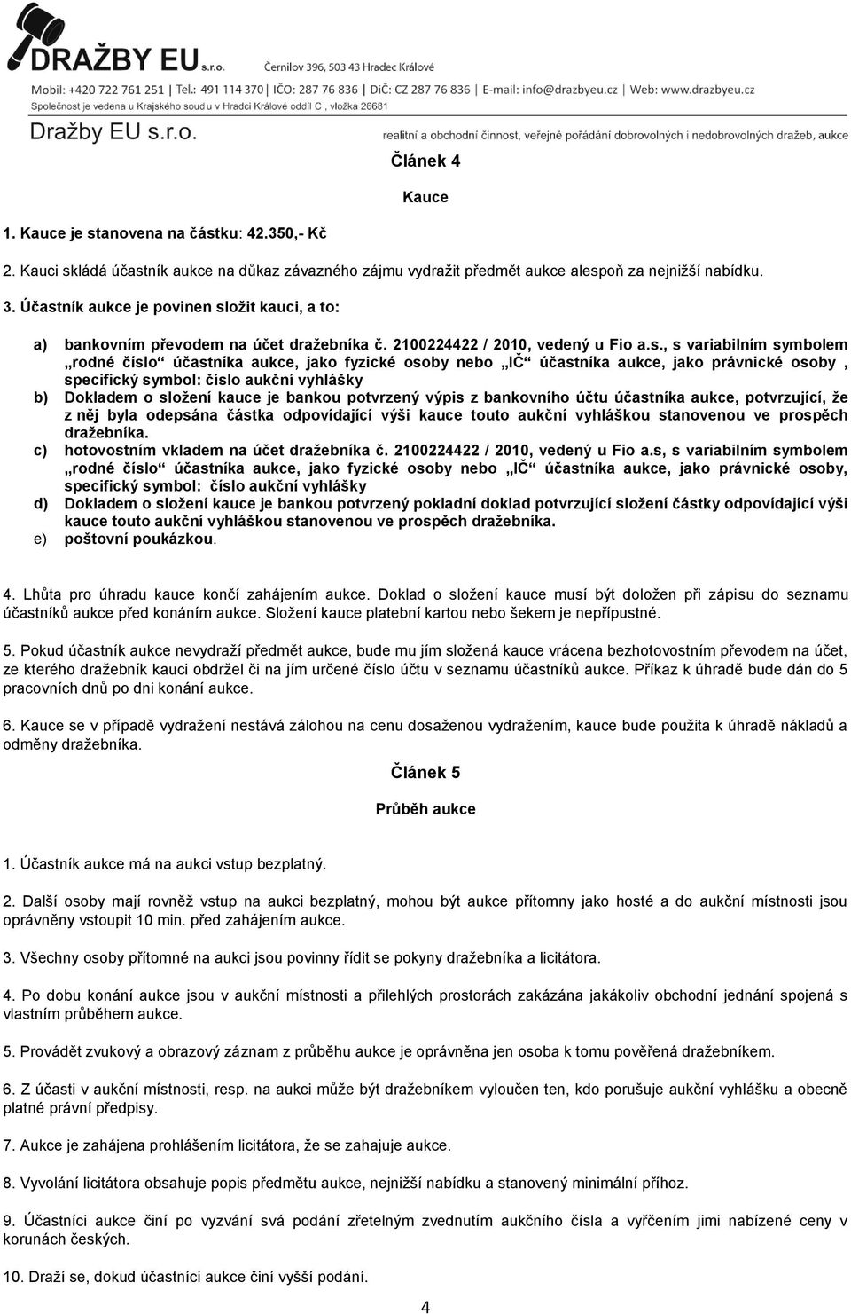 nebo IČ účastníka aukce, jako právnické osoby, specifický symbol: číslo aukční vyhlášky b) Dokladem o složení kauce je bankou potvrzený výpis z bankovního účtu účastníka aukce, potvrzující, že z něj