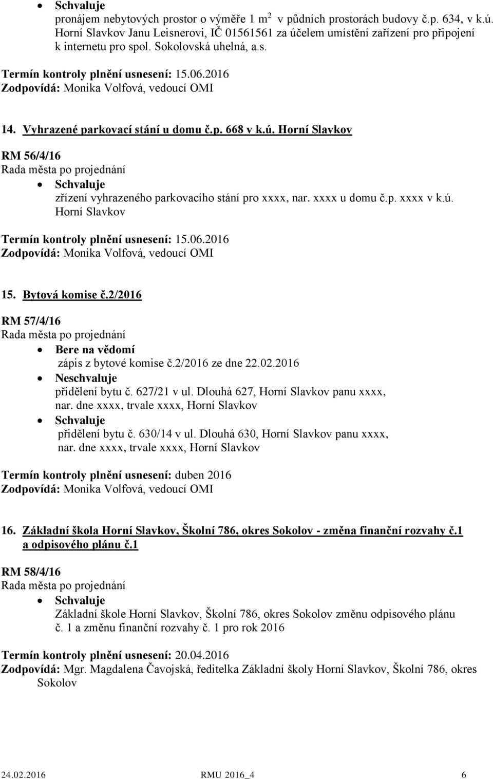 Vyhrazené parkovací stání u domu č.p. 668 v k.ú. Horní Slavkov RM 56/4/16 zřízení vyhrazeného parkovacího stání pro xxxx, nar. xxxx u domu č.p. xxxx v k.ú. Horní Slavkov Termín kontroly plnění usnesení: 15.