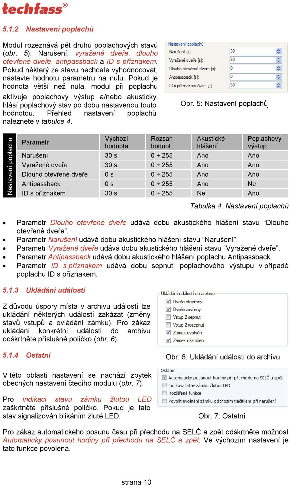 Pokud je hodnota větší než nula, modul při poplachu aktivuje poplachový výstup a/nebo akusticky hlásí poplachový stav po dobu nastavenou touto hodnotou.