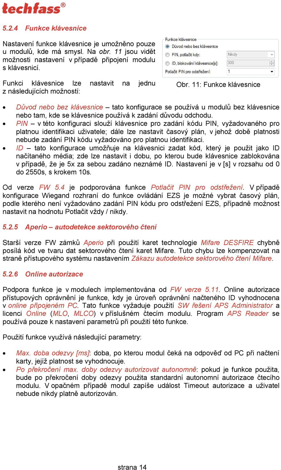 11: Funkce klávesnice Důvod nebo bez klávesnice tato konfigurace se používá u modulů bez klávesnice nebo tam, kde se klávesnice používá k zadání důvodu odchodu.