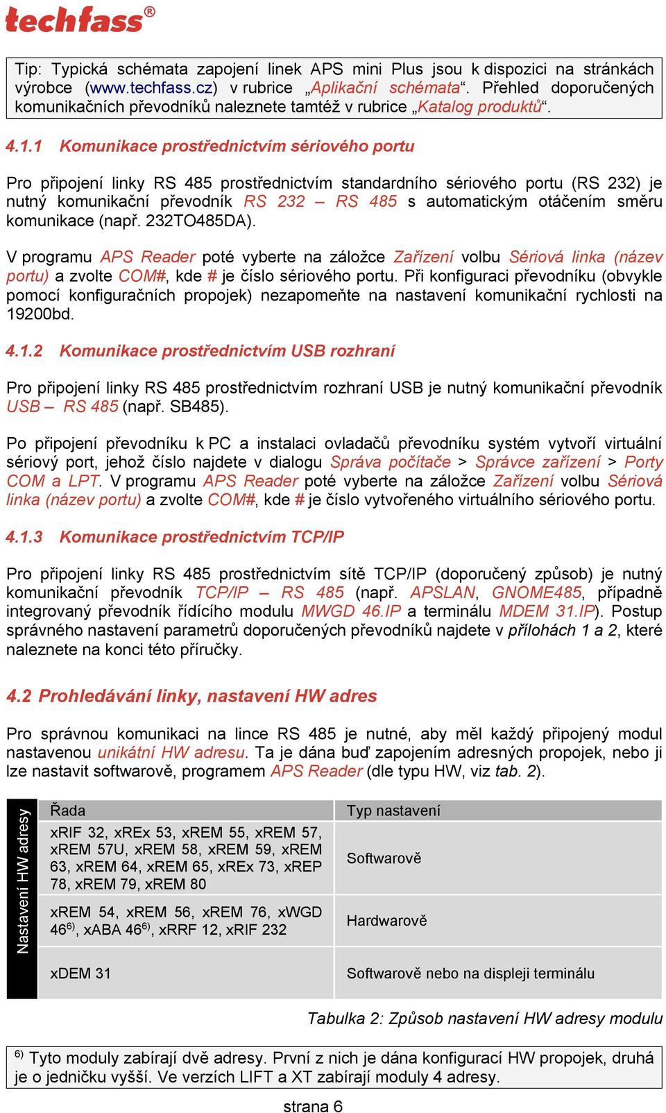 1 Komunikace prostřednictvím sériového portu Pro připojení linky RS 485 prostřednictvím standardního sériového portu (RS 232) je nutný komunikační převodník RS 232 RS 485 s automatickým otáčením