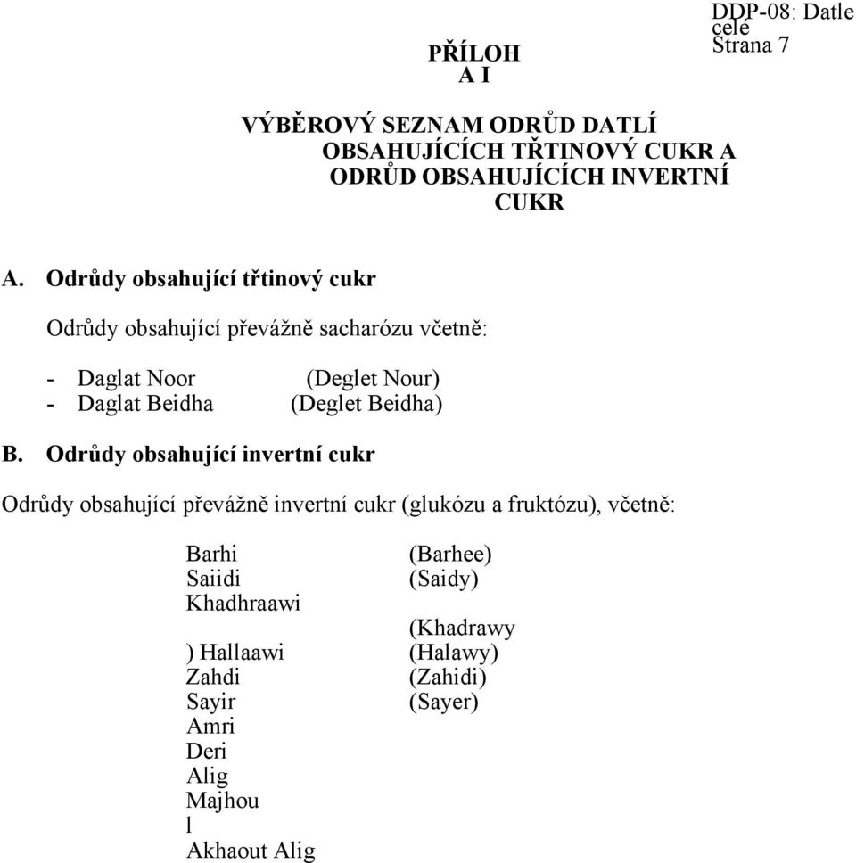 Odrůdy obsahující třtinový cukr Odrůdy obsahující převážně sacharózu včetně: - Daglat Noor (Deglet Nour) - Daglat Beidha