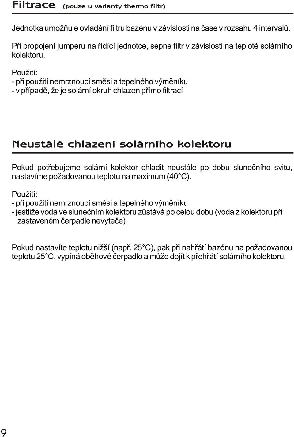 Použití: - pøi použití nemrznoucí smìsi a tepelného výmìníku - v pøípadì, že je solární okruh chlazen pøímo filtrací Neustálé chlazení solárního kolektoru Pokud potøebujeme solární kolektor chladit