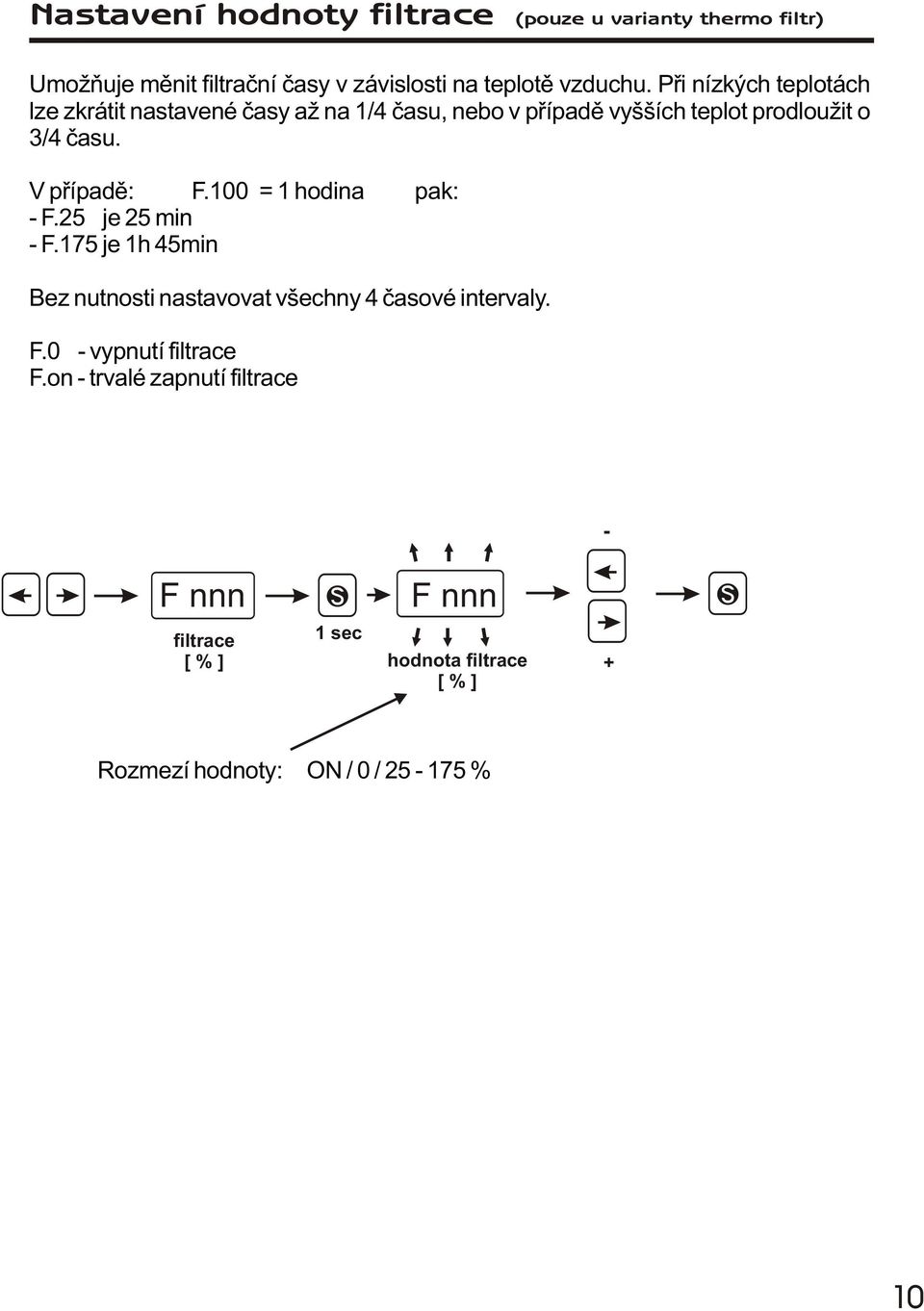 V pøípadì: F.1 = 1 hodina pak: - F.25 je 25 min - F.175 je 1h 45min Bez nutnosti nastavovat všechny 4 èasové intervaly. F. - vypnutí filtrace F.