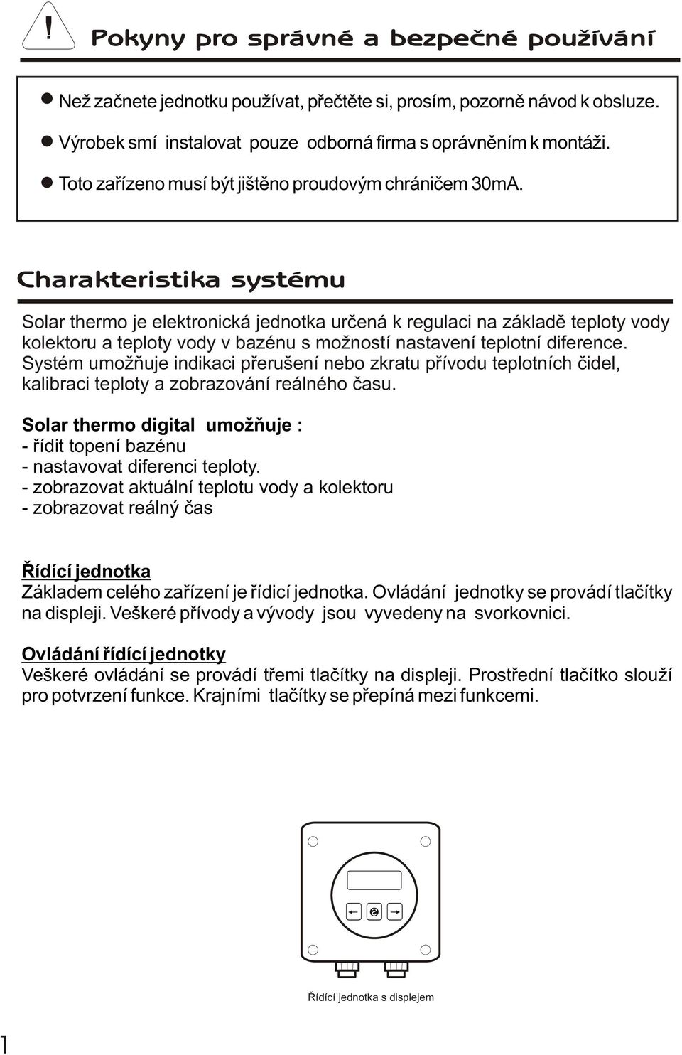 Charakteristika systému Solar thermo je elektronická jednotka urèená k regulaci na základì teploty vody kolektoru a teploty vody v bazénu s možností nastavení teplotní diference.