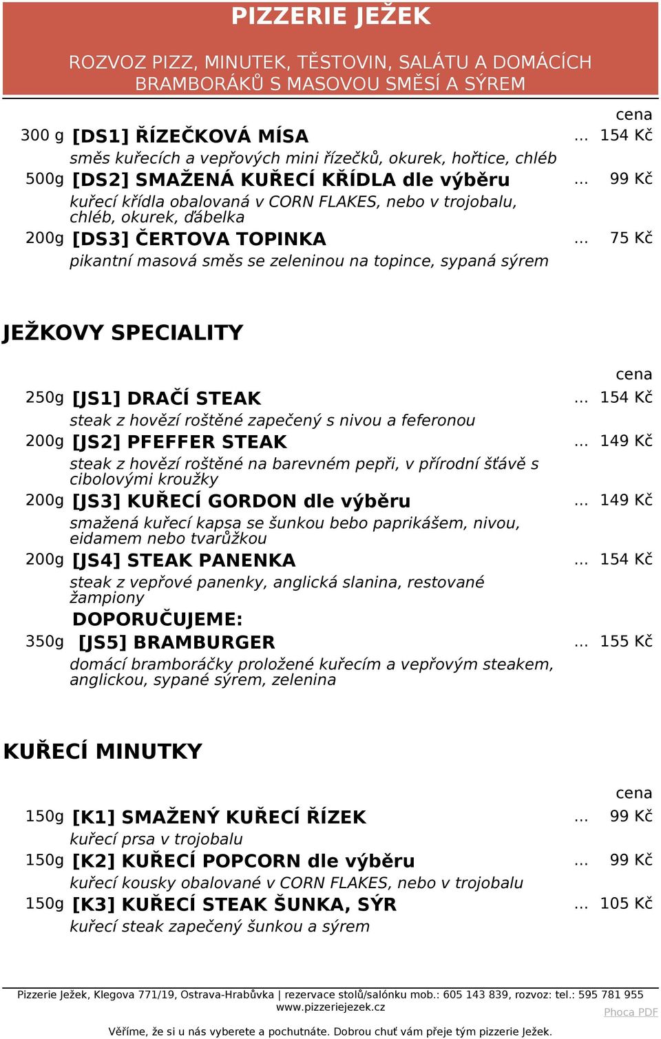 .. 75 Kč pikantní masová směs se zeleninou na topince, sypaná sýrem JEŽKOVY SPECIALITY 250g [JS1] DRAČÍ STEAK steak z hovězí roštěné zapečený s nivou a feferonou 200g [JS2] PFEFFER STEAK steak z
