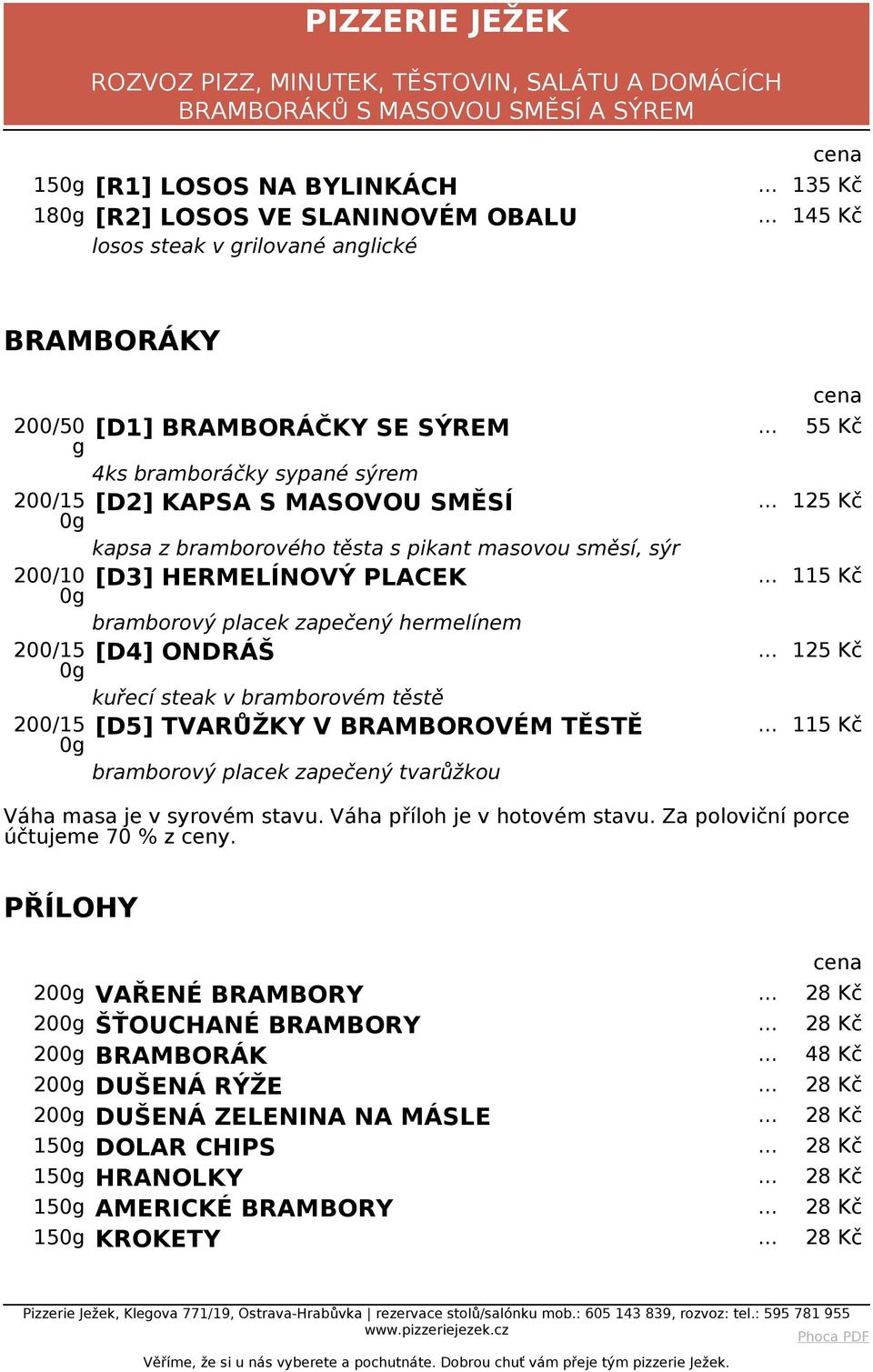 hermelínem 200/15 [D4] ONDRÁŠ 0g kuřecí steak v bramborovém těstě 200/15 [D5] TVARŮŽKY V BRAMBOROVÉM TĚSTĚ 0g bramborový placek zapečený tvarůžkou... 125 Kč... 125 Kč Váha masa je v syrovém stavu.