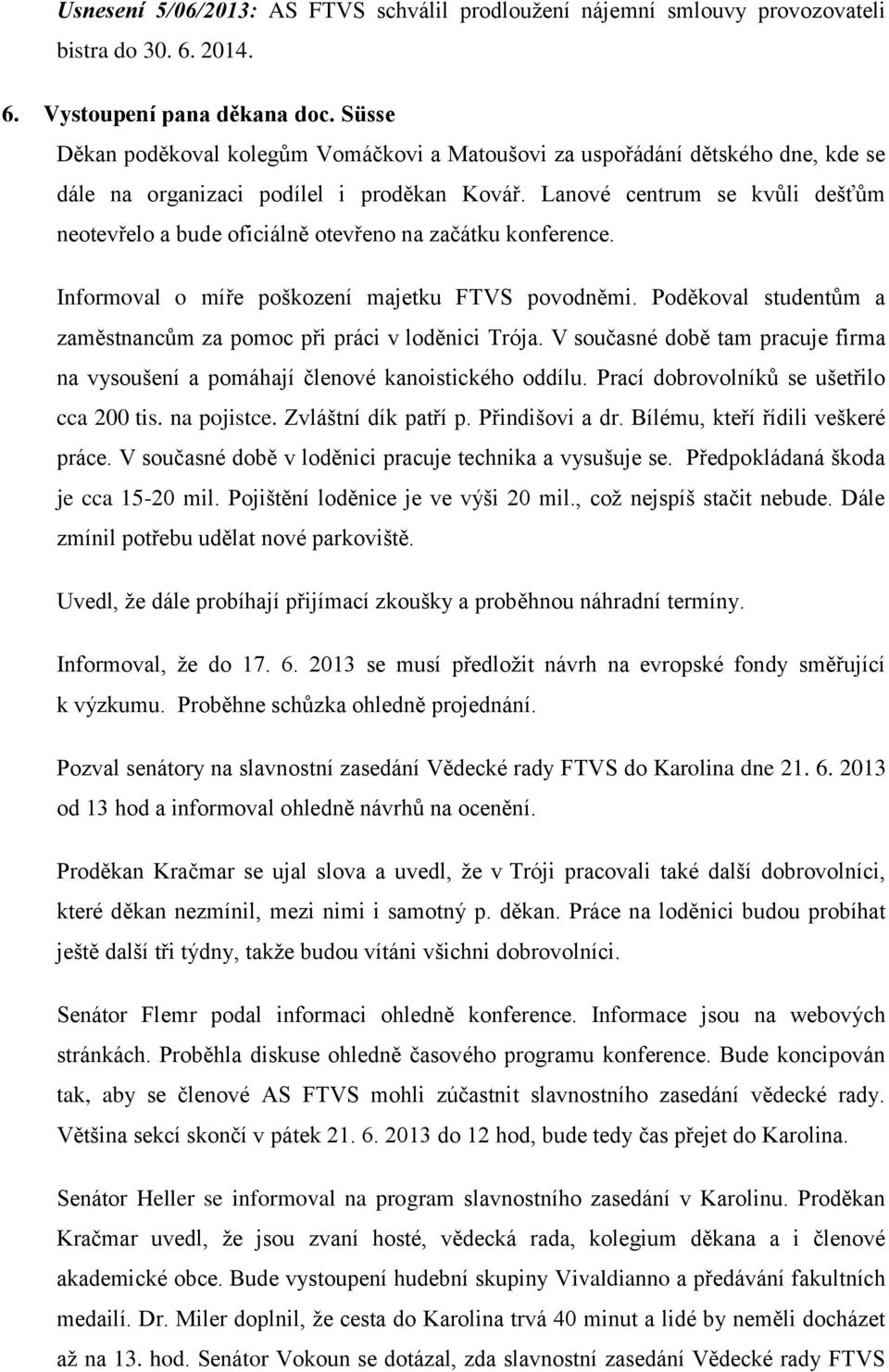 Lanové centrum se kvůli dešťům neotevřelo a bude oficiálně otevřeno na začátku konference. Informoval o míře poškození majetku FTVS povodněmi.